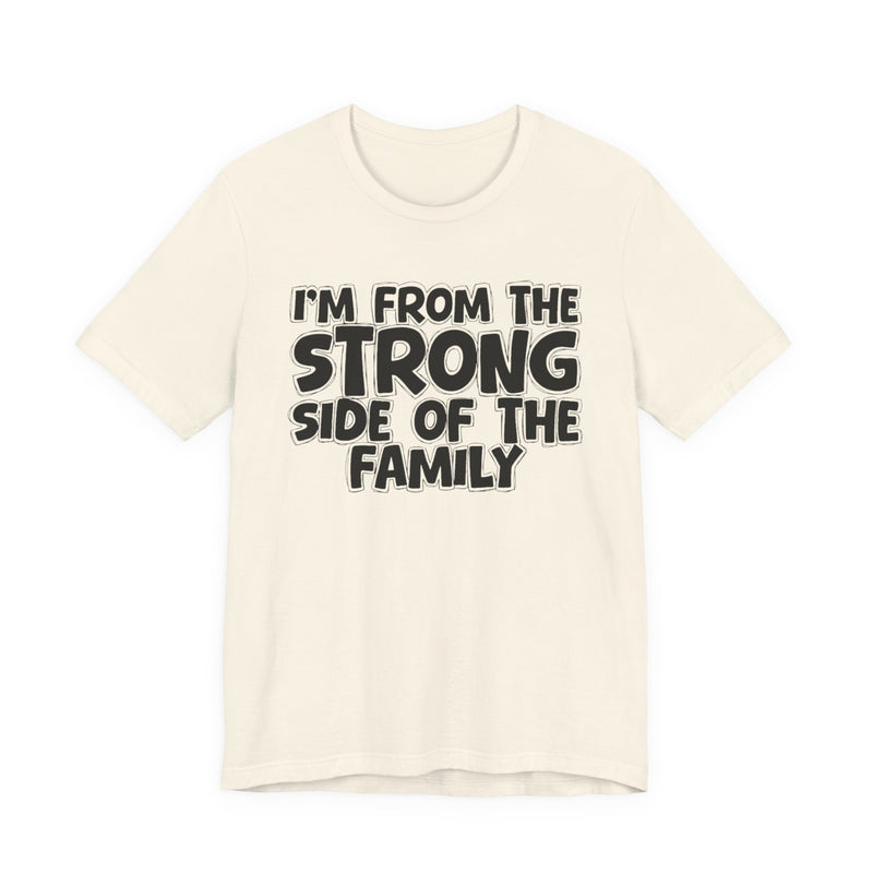 I'm From the Strong Side of the Family - Funny Family Statement Tee