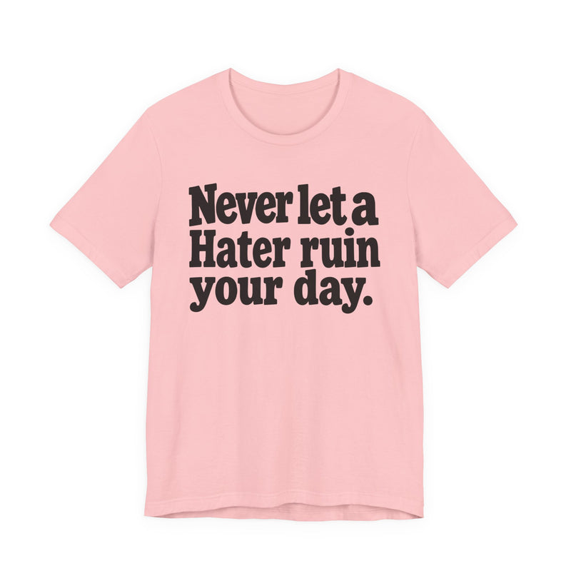 Never Let A Hater Ruin Your Day — T-Shirt