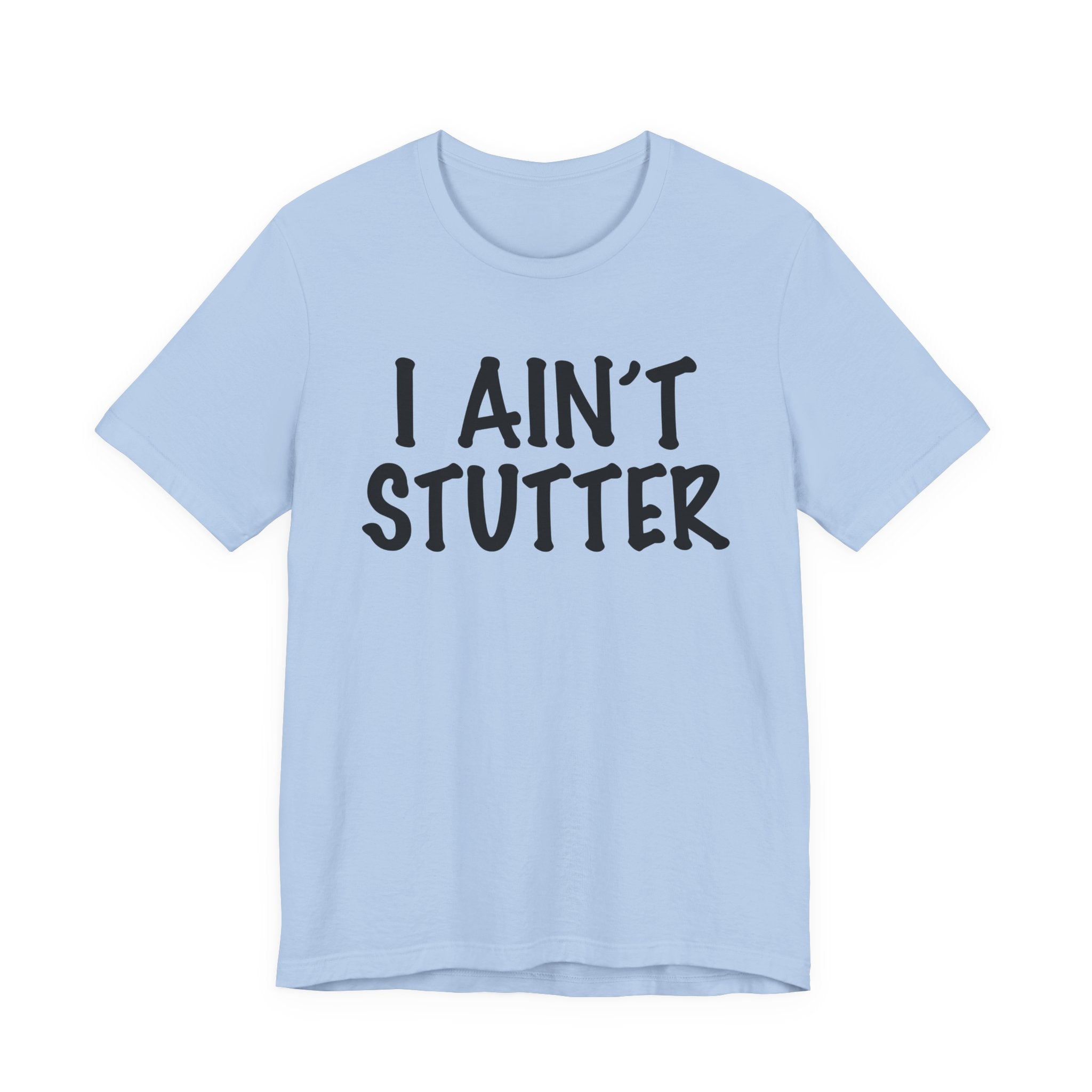 I Ain't Stutter - Sarcastic Confrontational Tee