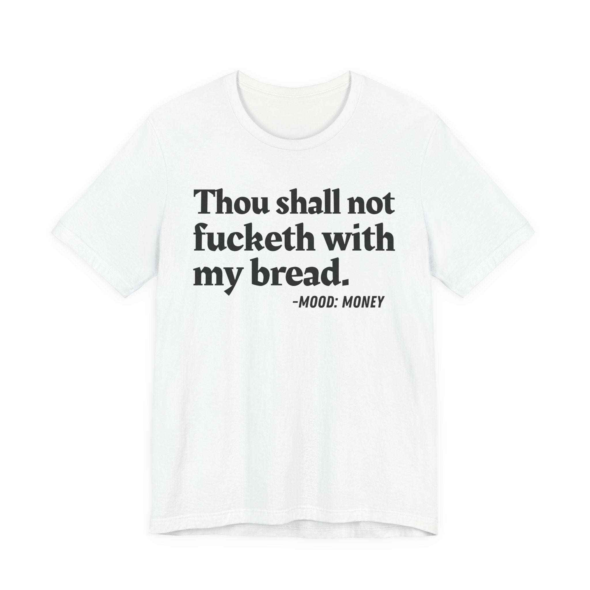 Thou Shall Not Fucketh With My Bread Mood T-Shirt —  Statement T-Shirt