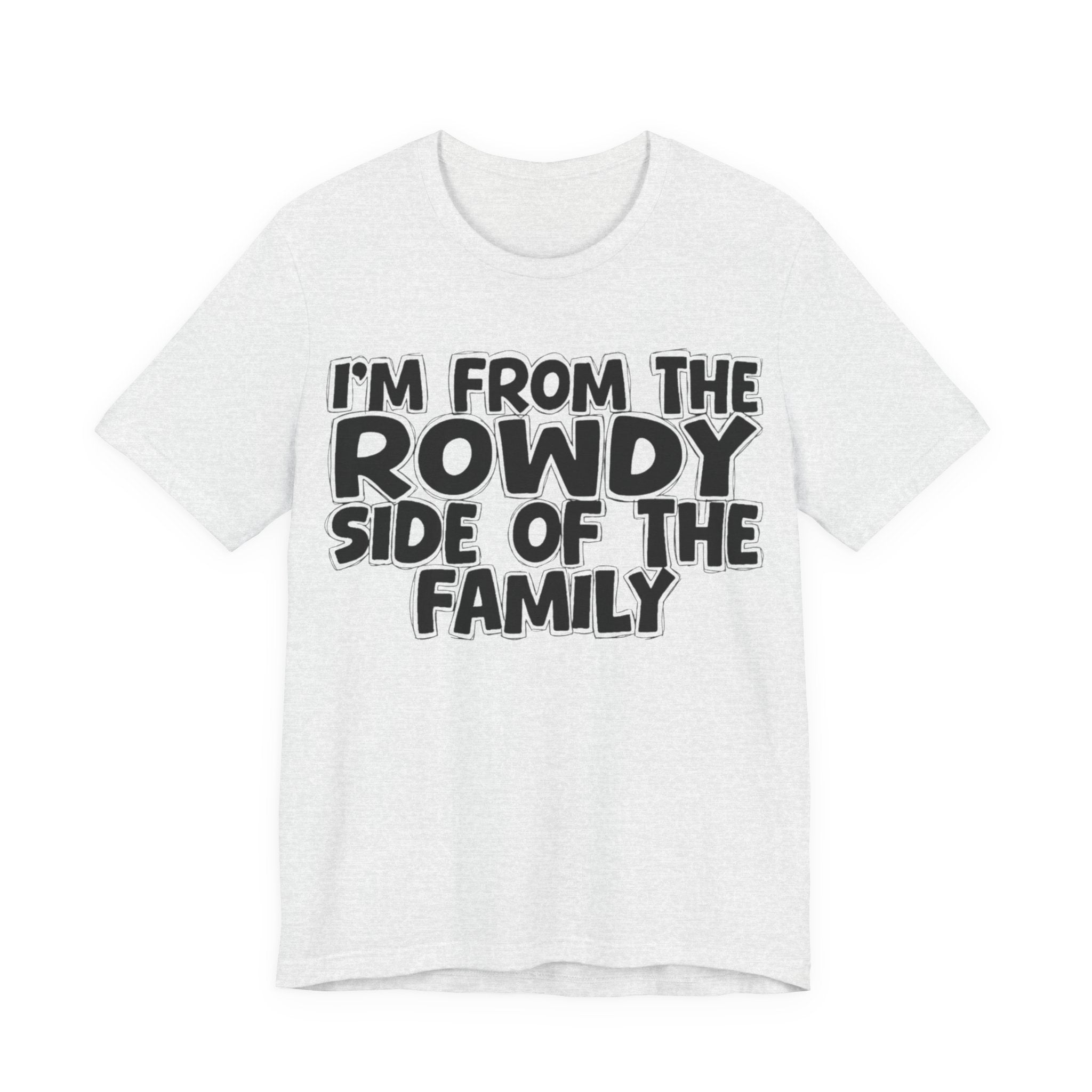 I'm From The Rowdy Side Of The Family - Humorous Family Pride T-Shirt