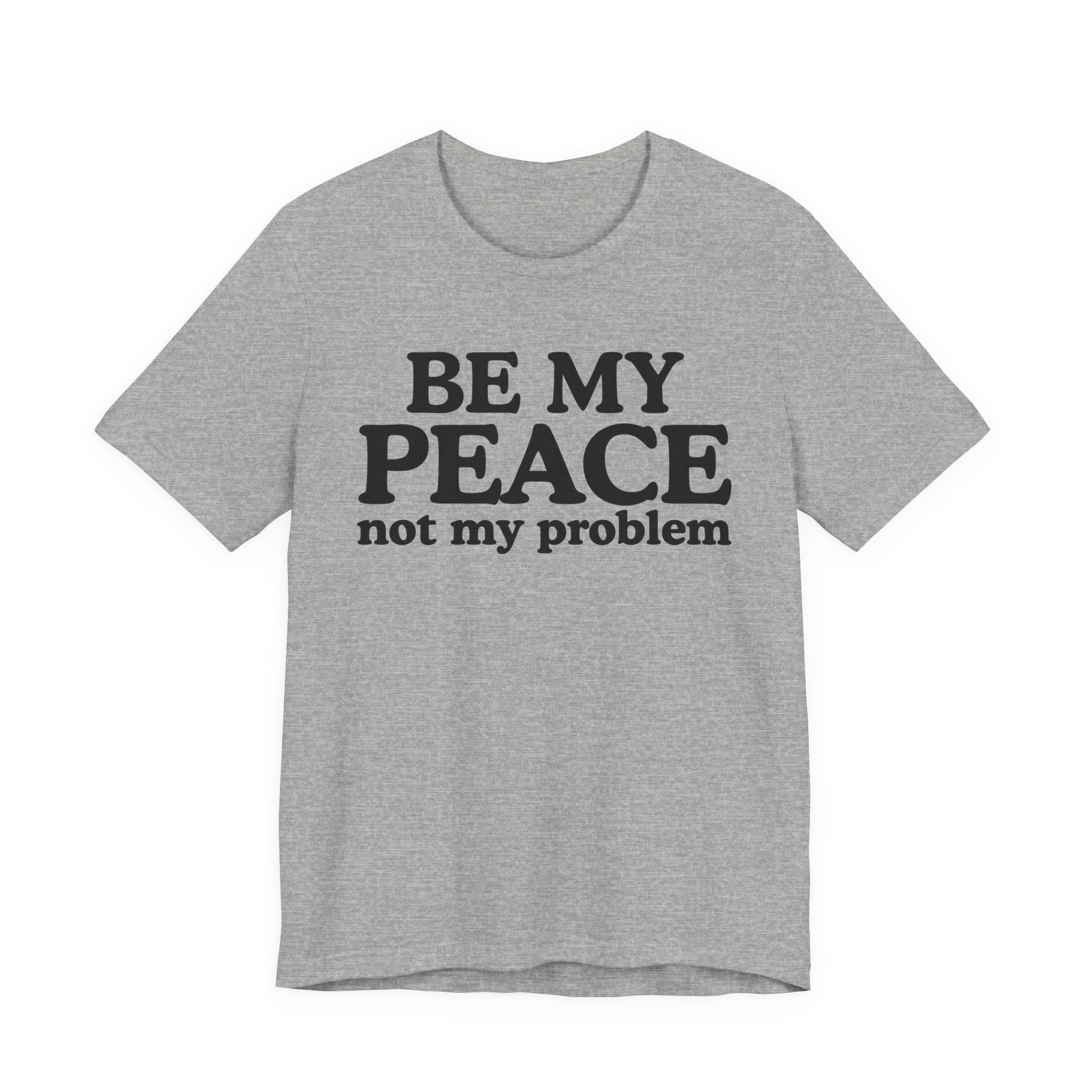 Be My Peace Not My Problem T-Shirt — Peaceful Message Tee