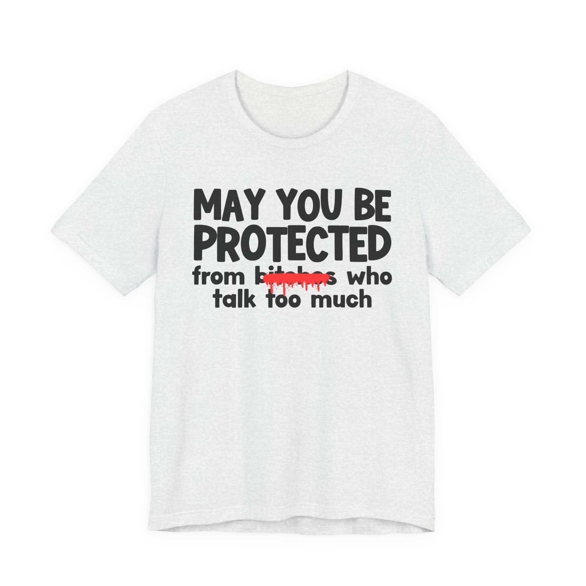 May You Be Protected From Bitches Who Talk Too Much — Funny Protection Statement T-Shirt