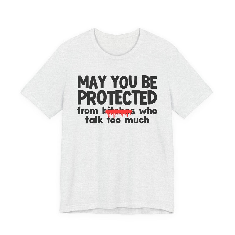 May You Be Protected From Bitches Who Talk Too Much — Funny Protection Statement T-Shirt