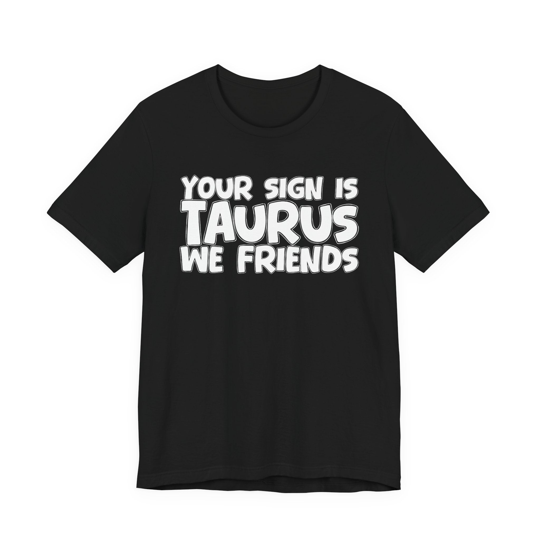 If Your Sign Is TAURUS We Friends - Fun Astrology Tee for TAURUS