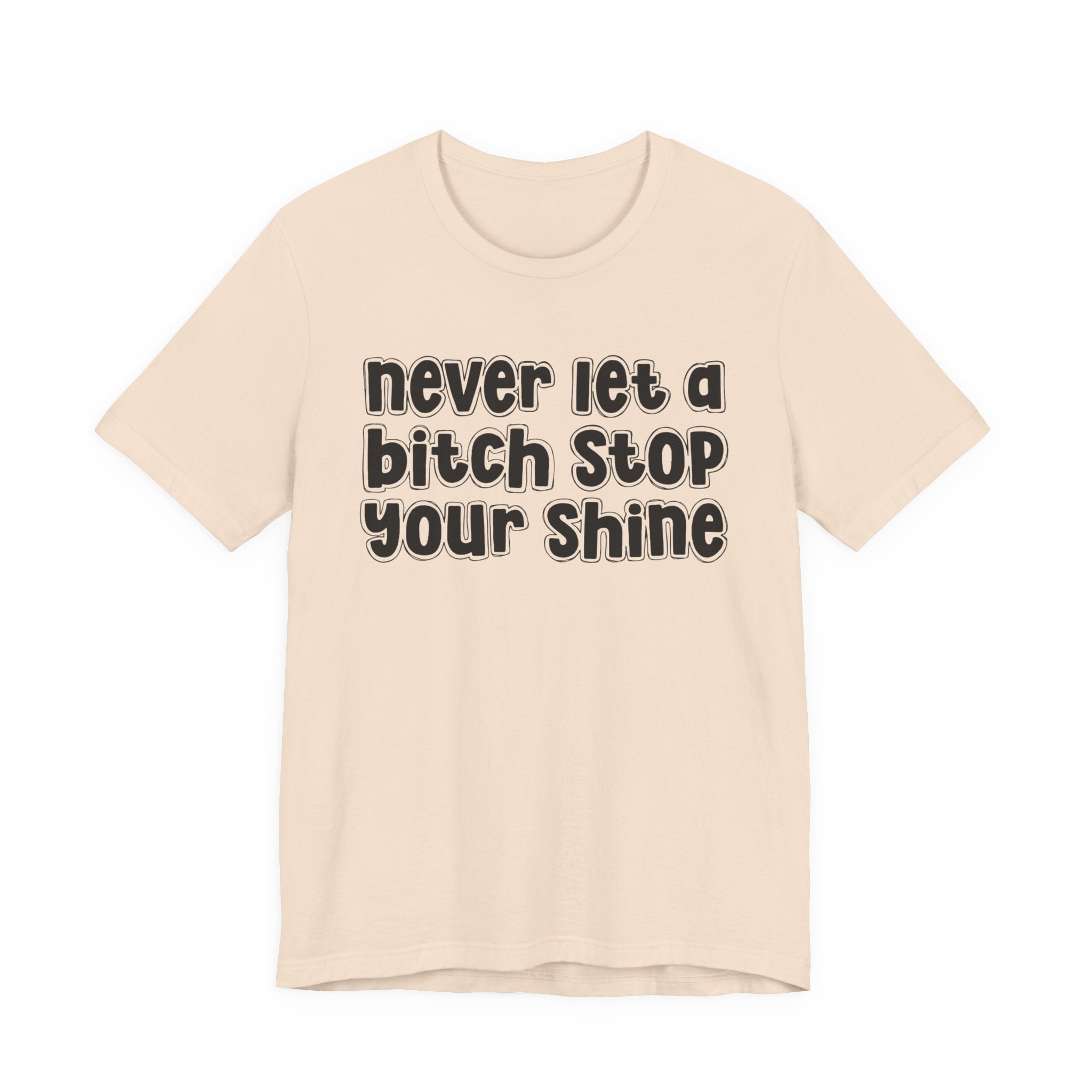 Never Let A Bitch Stop Your Shine－Motivational Quote T-shirt