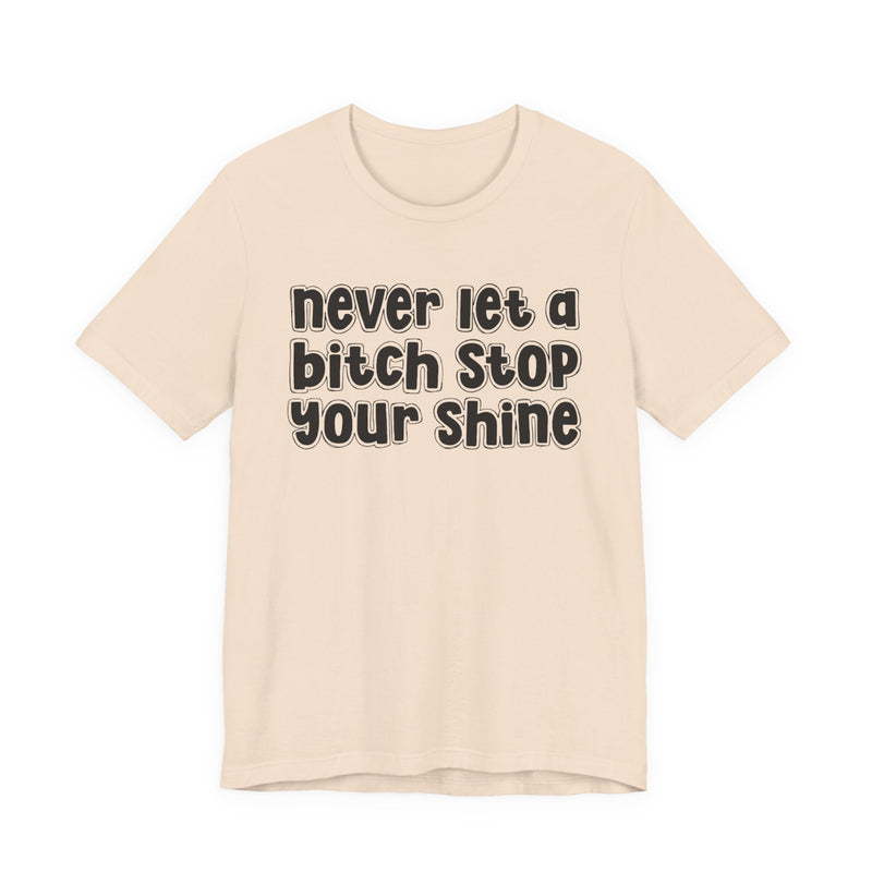 Never Let A Bitch Stop Your Shine — T-Shirt