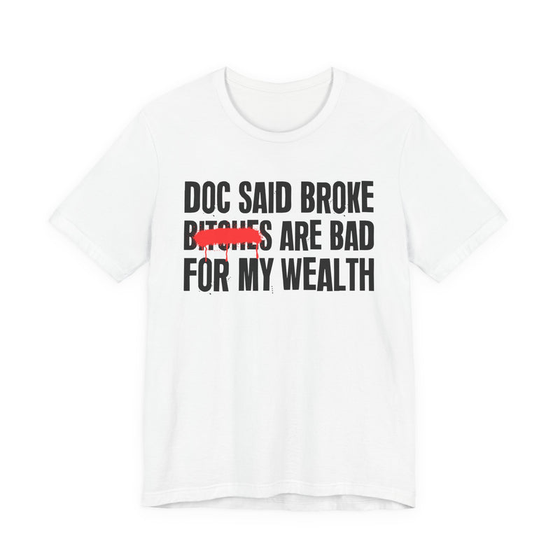 Doc Said Broke Bitches Are Bad For My Wealth — Funny Health Statement T-Shirt