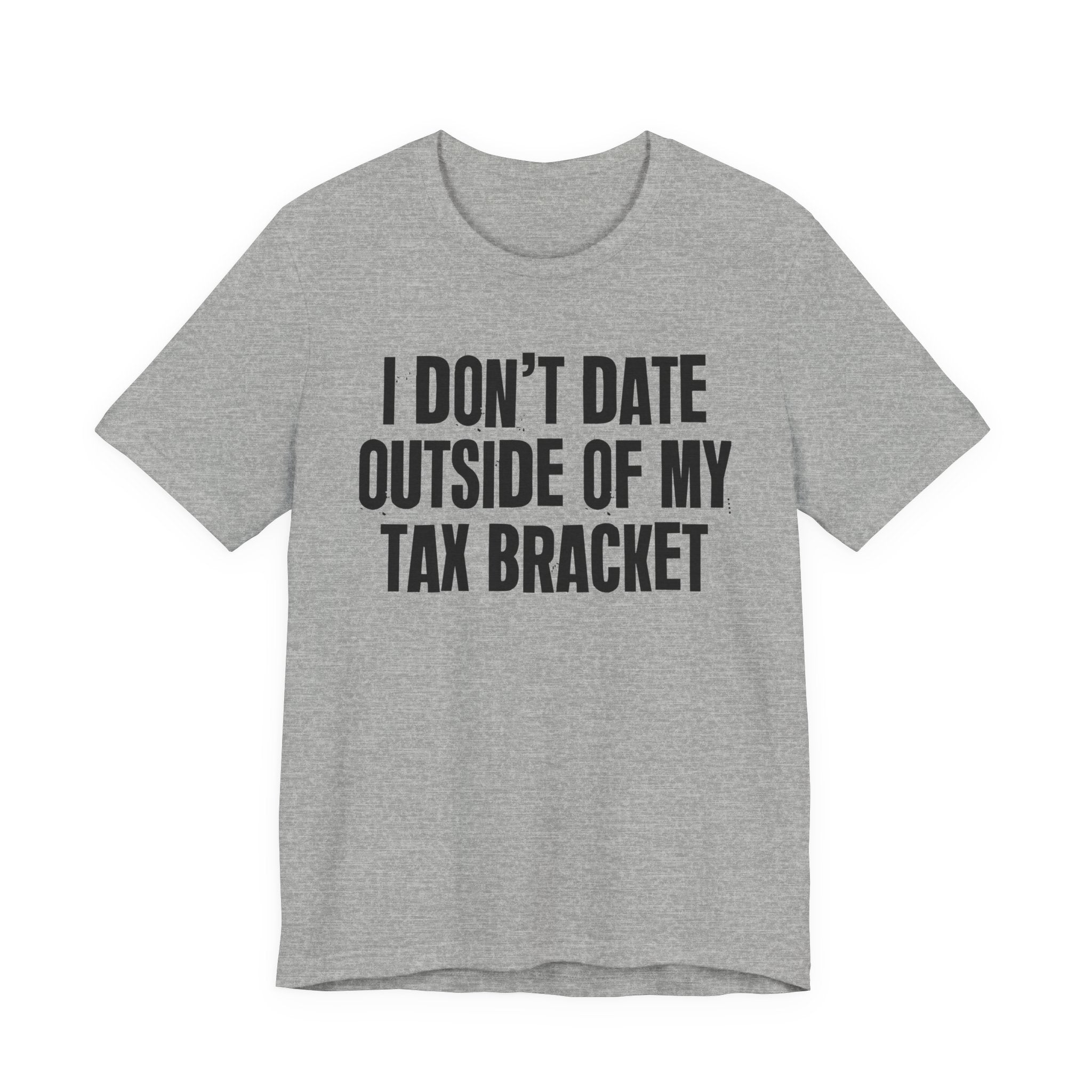 I Don't Date Outside Of My Tax Bracket - Energy Statement Shirt