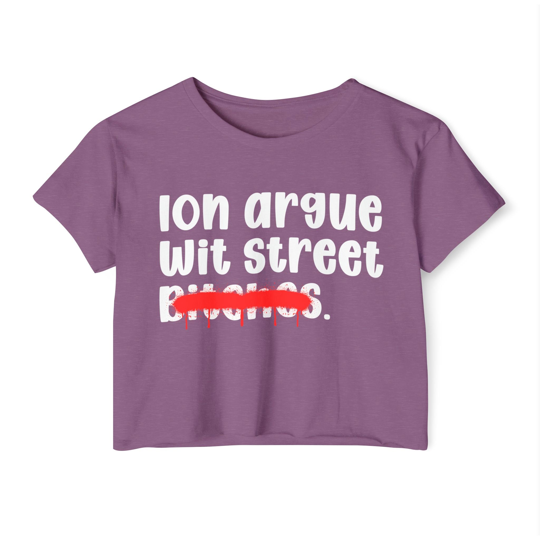 ION (I Don't) Argue Wit Street Bitches — Funny Sassy Statement Crop Top