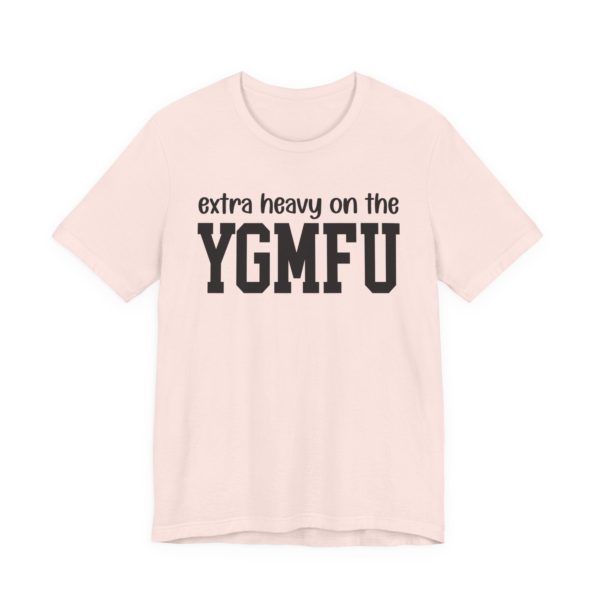 Extra Heavy On The YGMFU T-Shirt