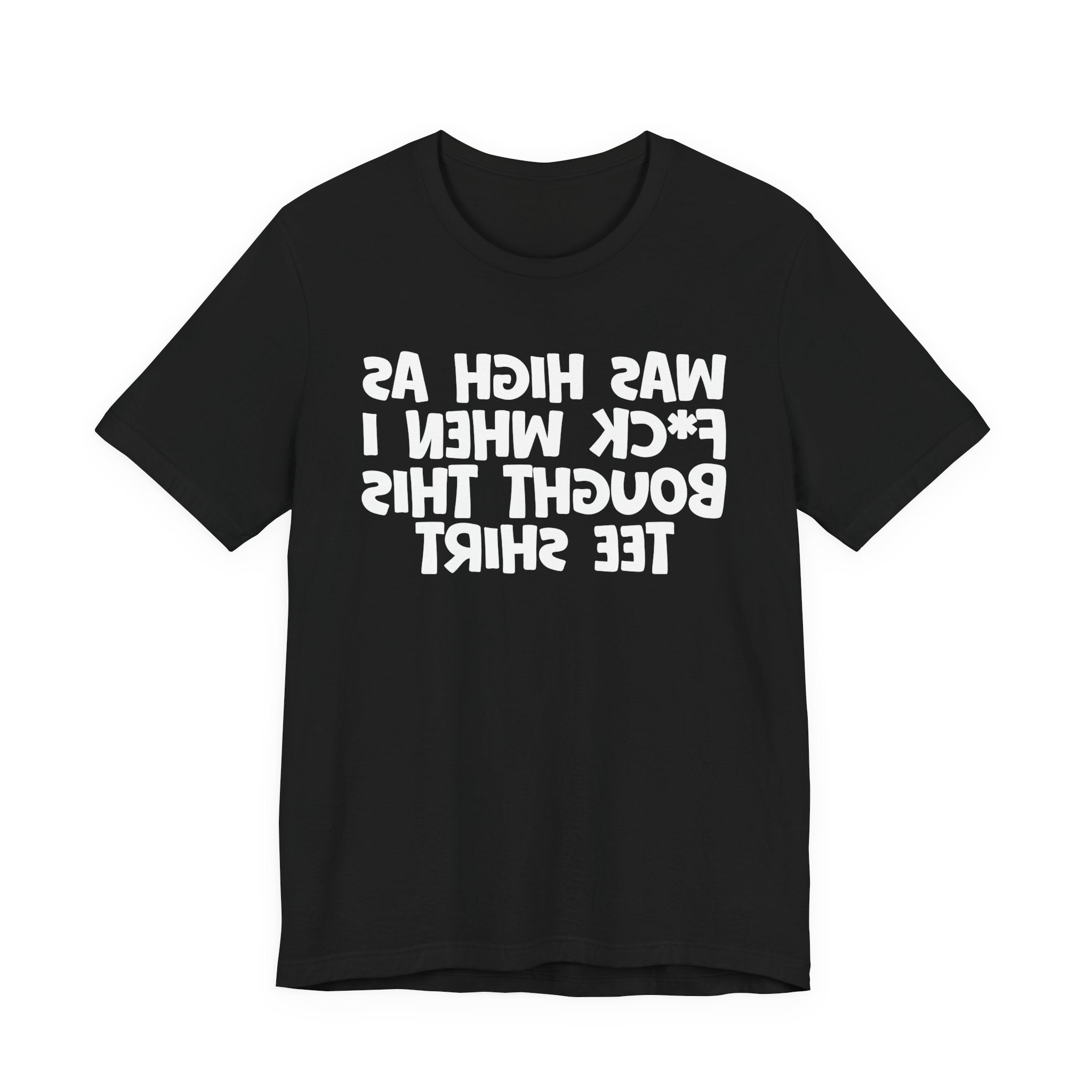Was High As Fuck When I Bought This Tee Shirt - Funny Drunk Tee