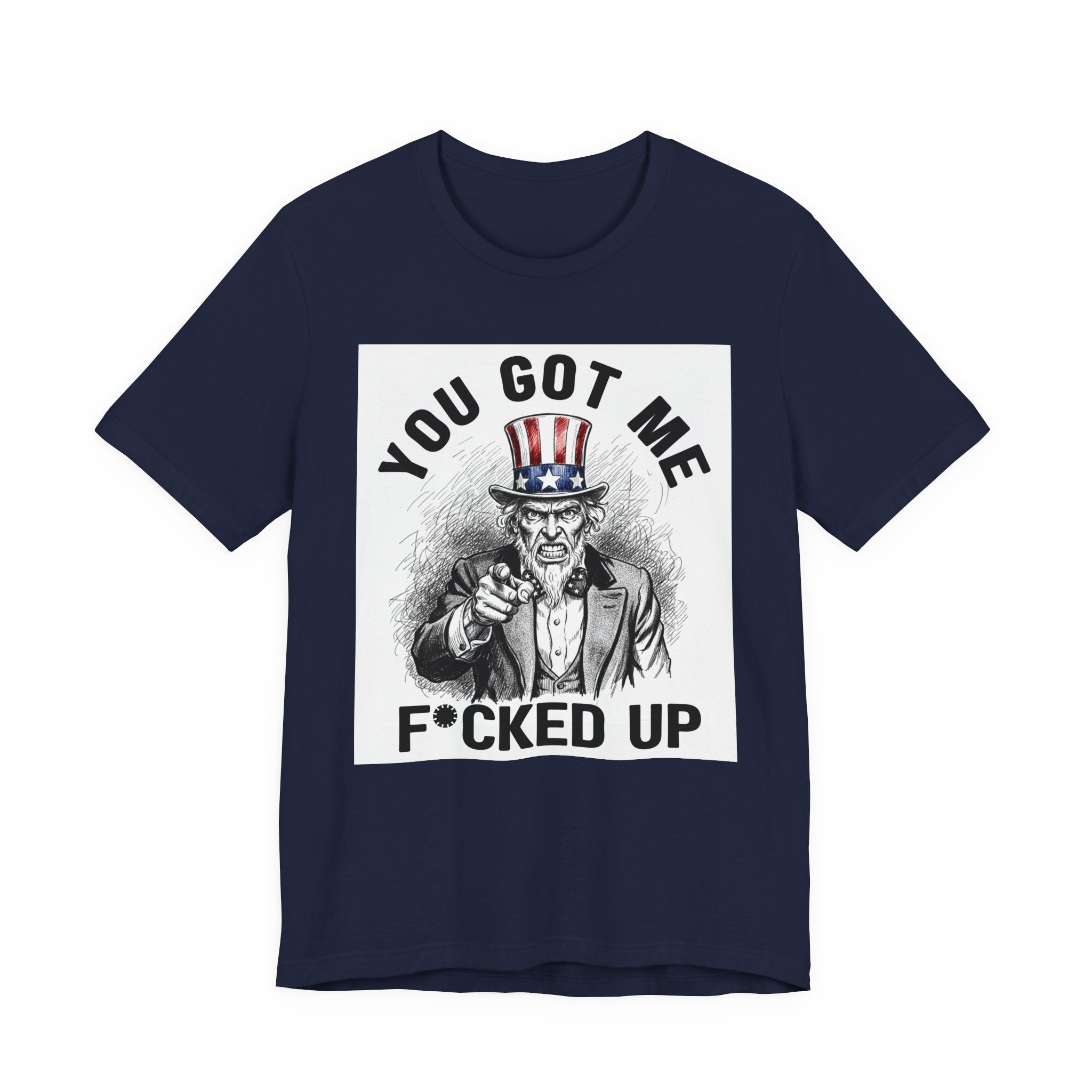 You Got Me Fucked Up (Uncle Sam) T-shirt