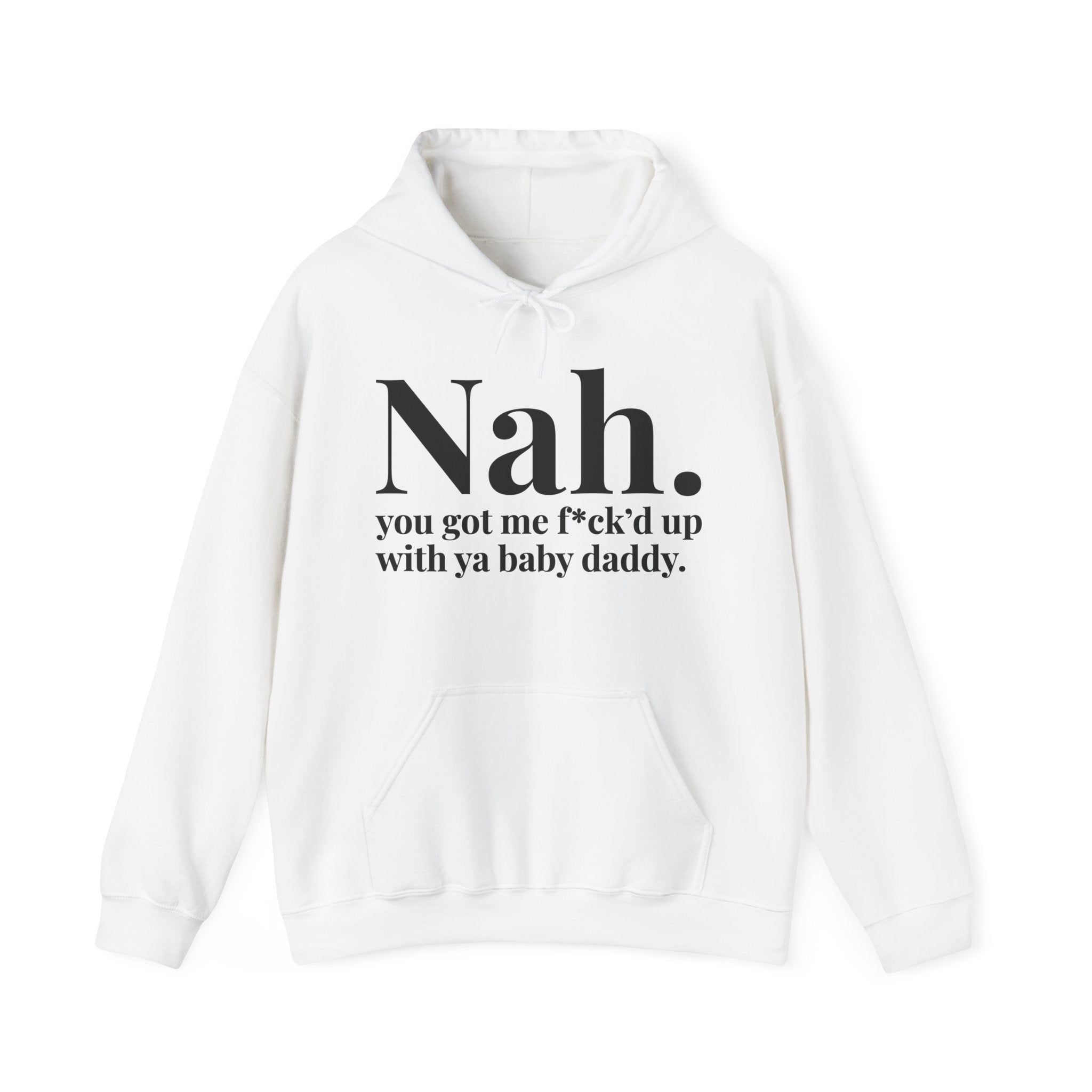 Nah You Got Me Fuck'd Up With Ya Baby Daddy — Hoodie