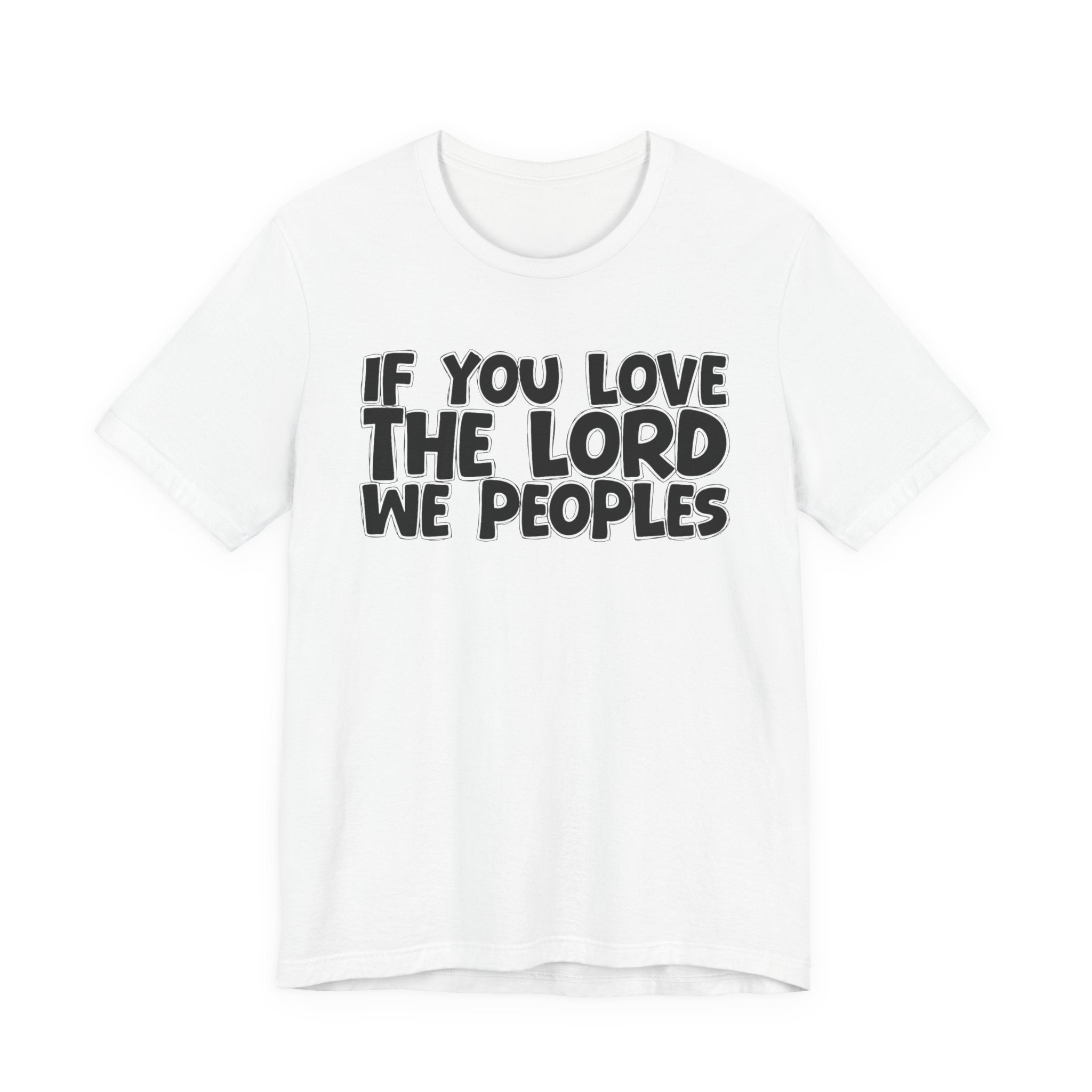 If You Love The Lord We Peoples - Inspirational Faith T-Shirt