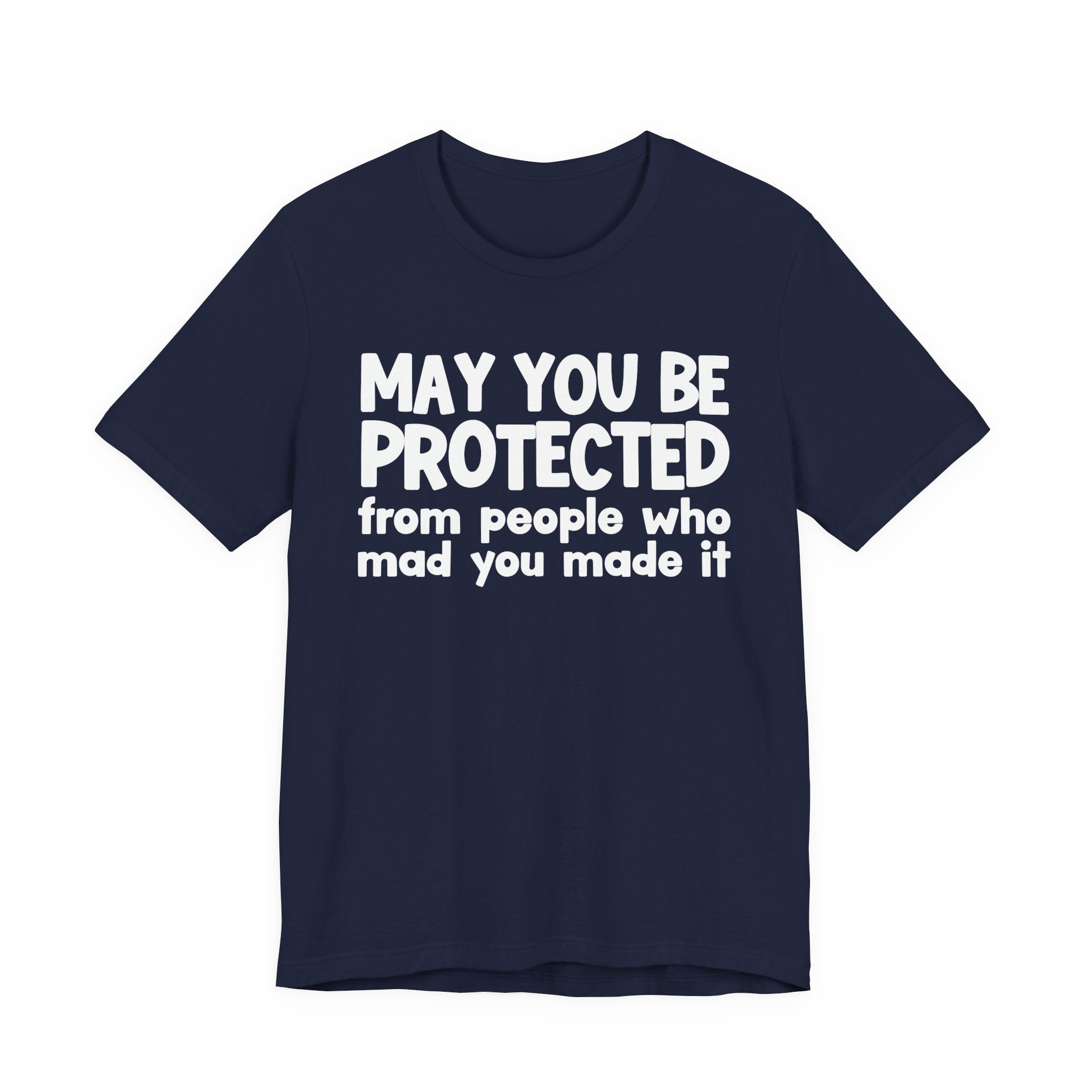 May You Be Protected from People Who Mad You Made It - Inspirational Statement T-Shirt