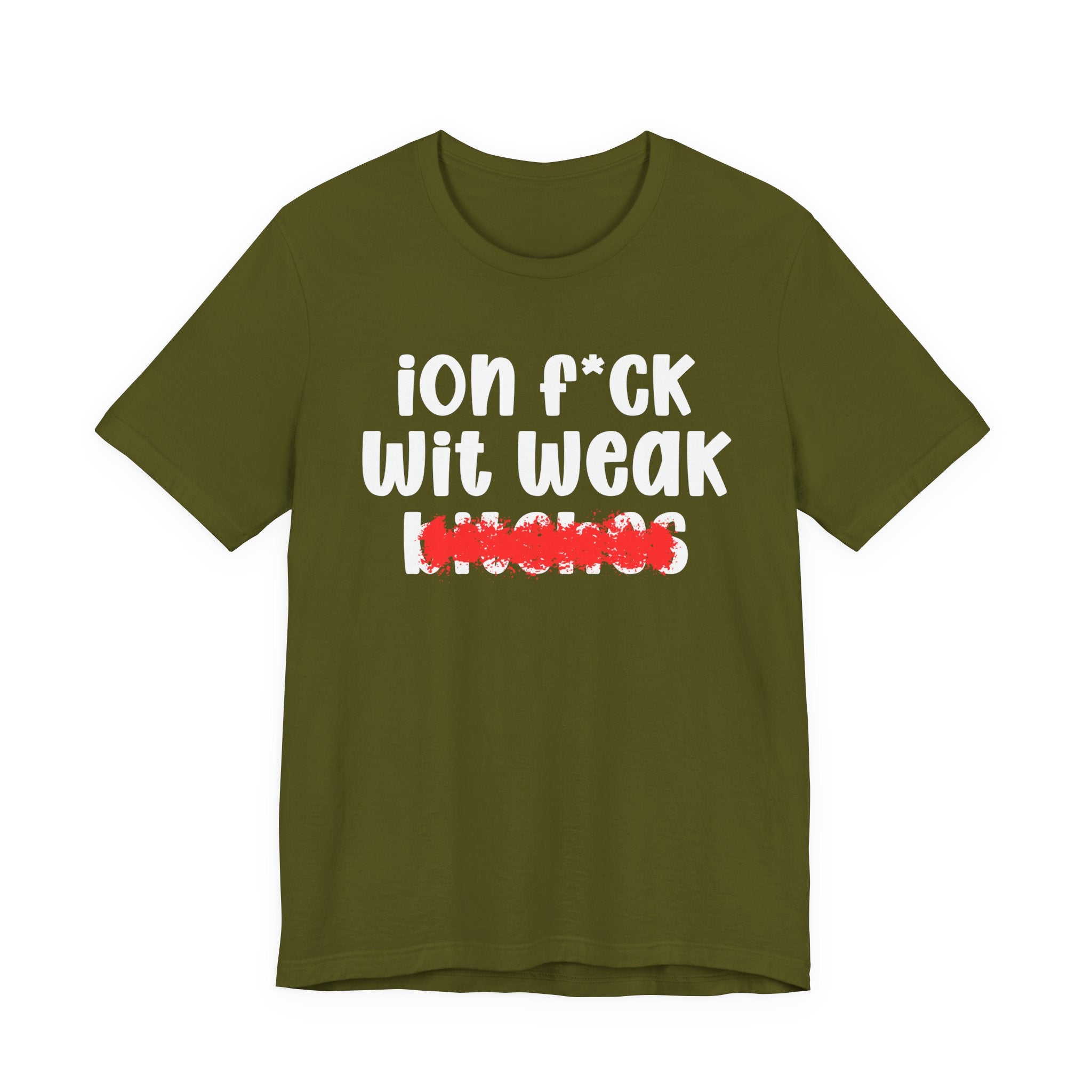 ION (I Don't) FUCK WIT WEAK BITCHES — Bold Sarcastic Graphic T-Shirt