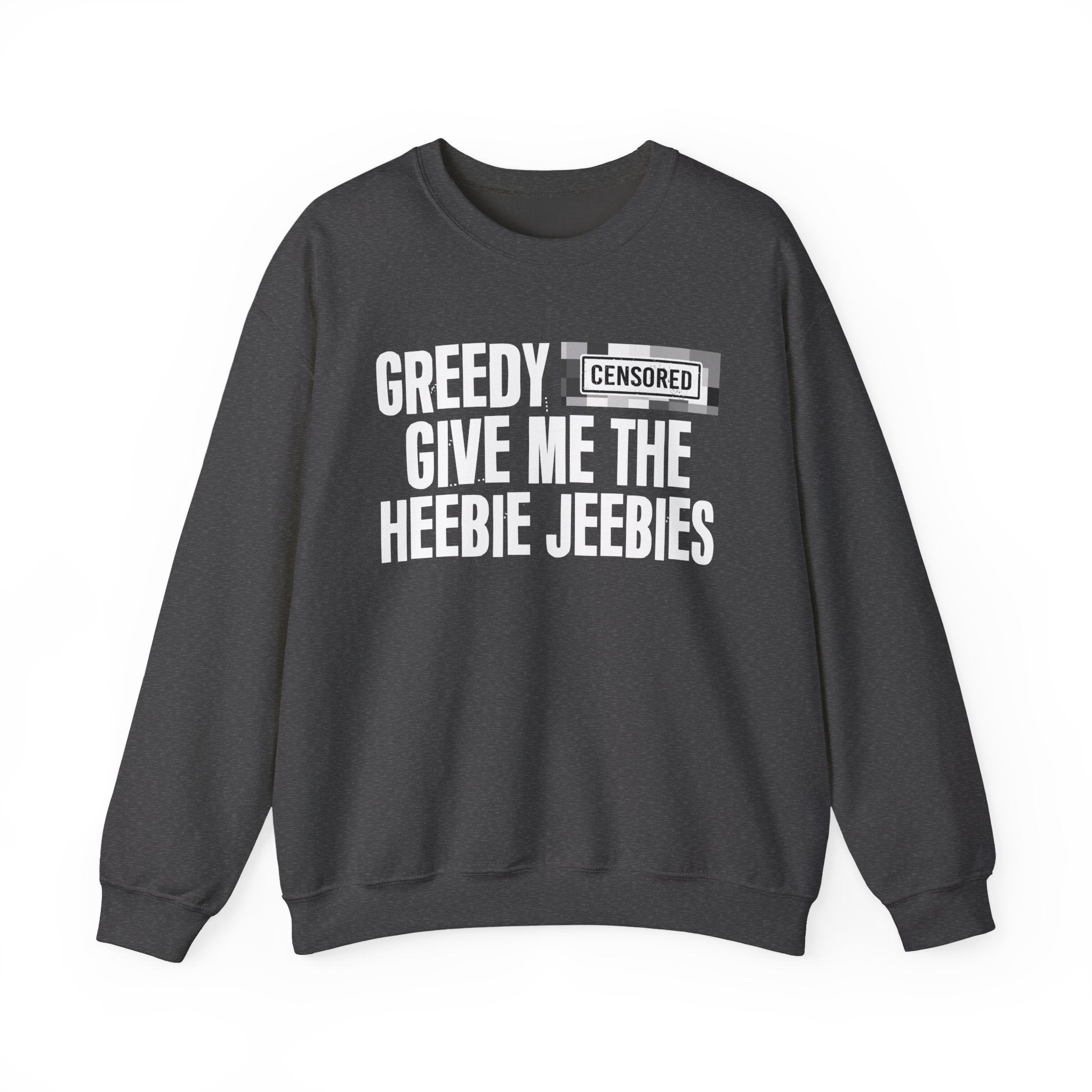 Greedy Bitches Give Me The Heebie Jeebies－Sweatshirt