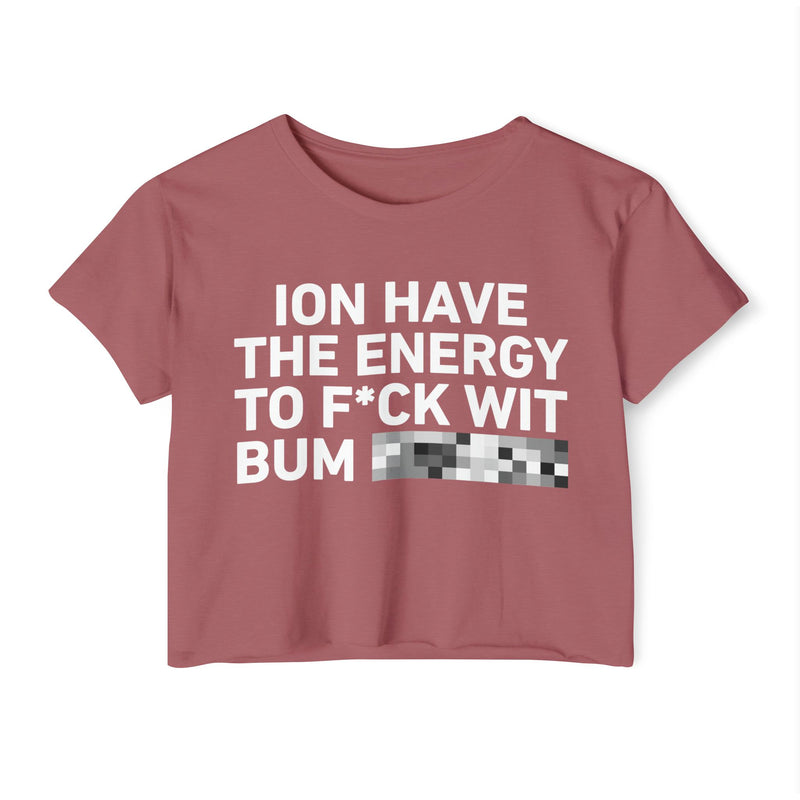 I Don’t Have The Energy To Fuck Wit Bum (Bitches/Niggas) Bold Declaration Crop Top