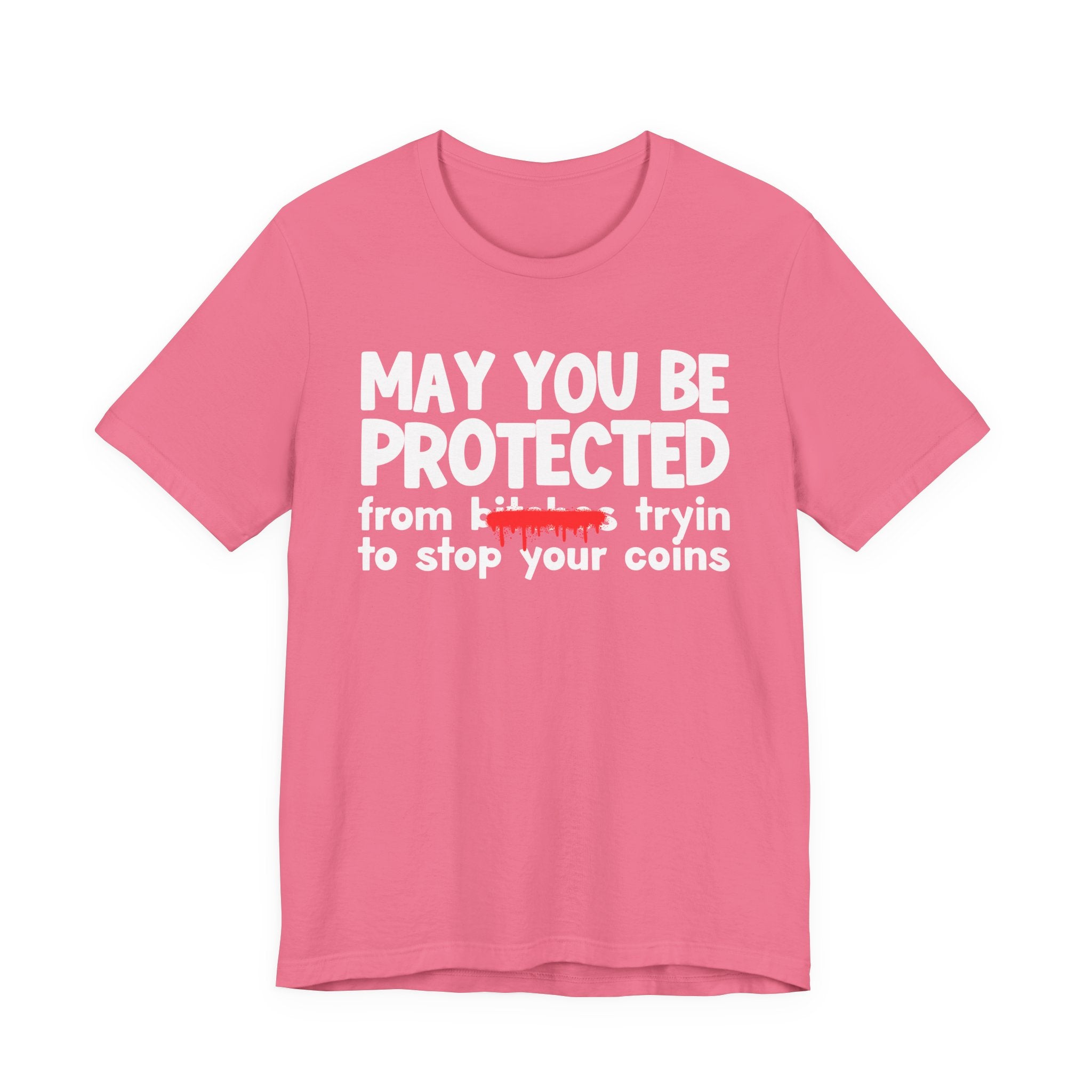 May You Be Protected From Bitches Tryin To Stop Your Coins — Funny Protection Statement T-Shirt