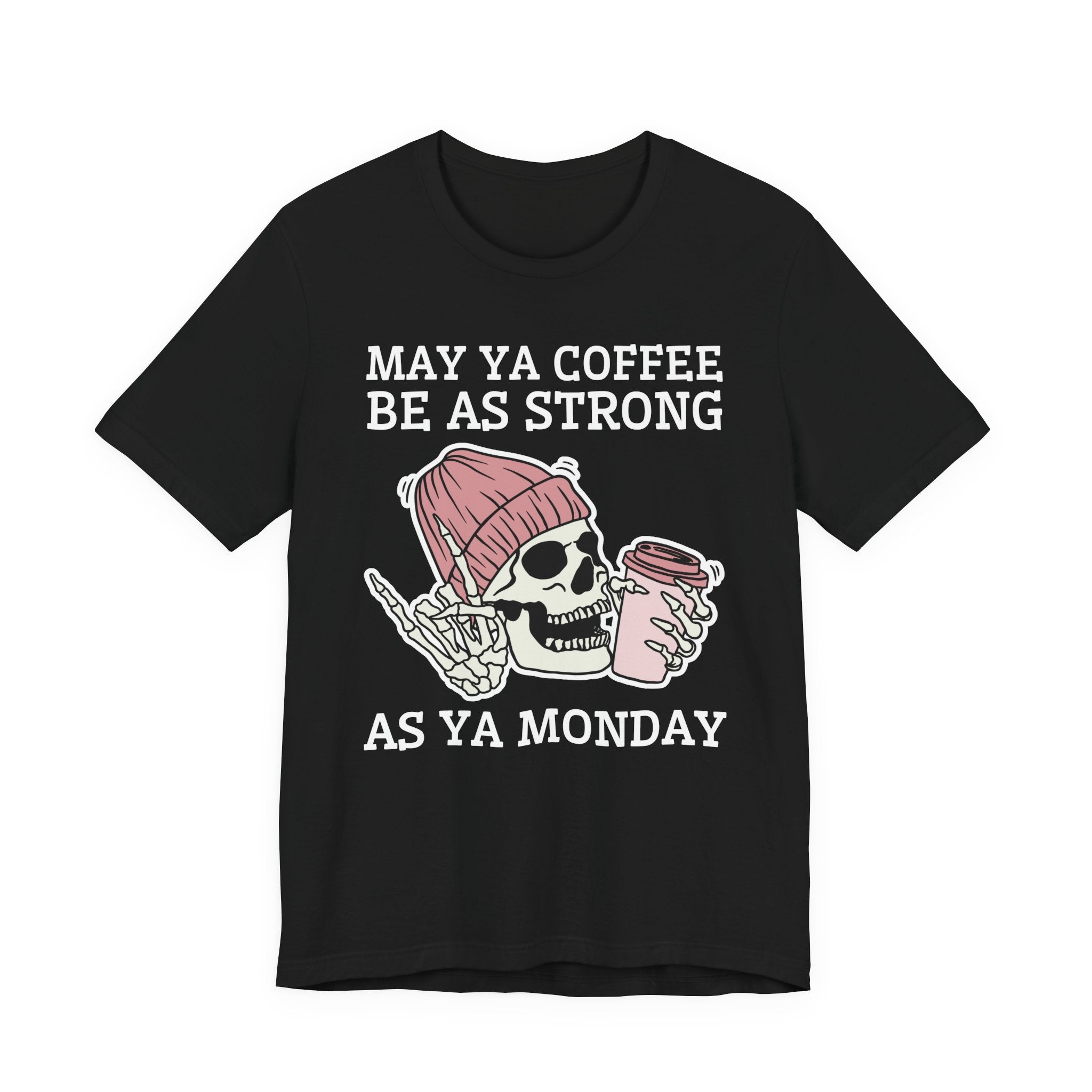 May Ya Coffee Be As Strong As Ya Monday — T-Shirt