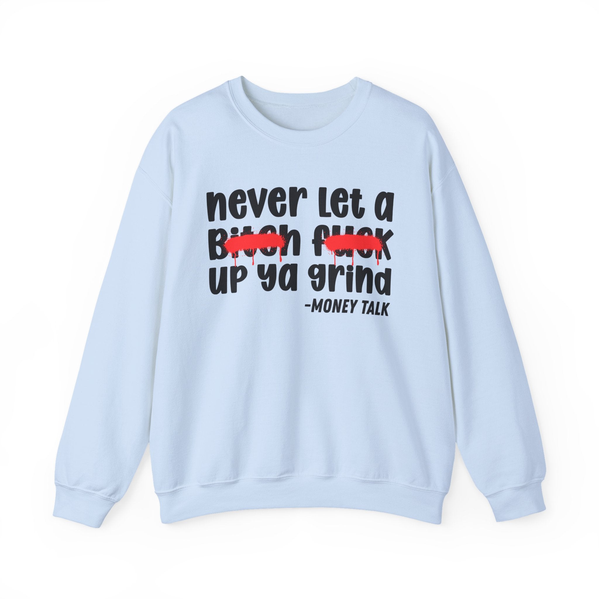 Never Let A Bitch Fuck Up Ya Grind — Motivational Money Talk Sweatshirt