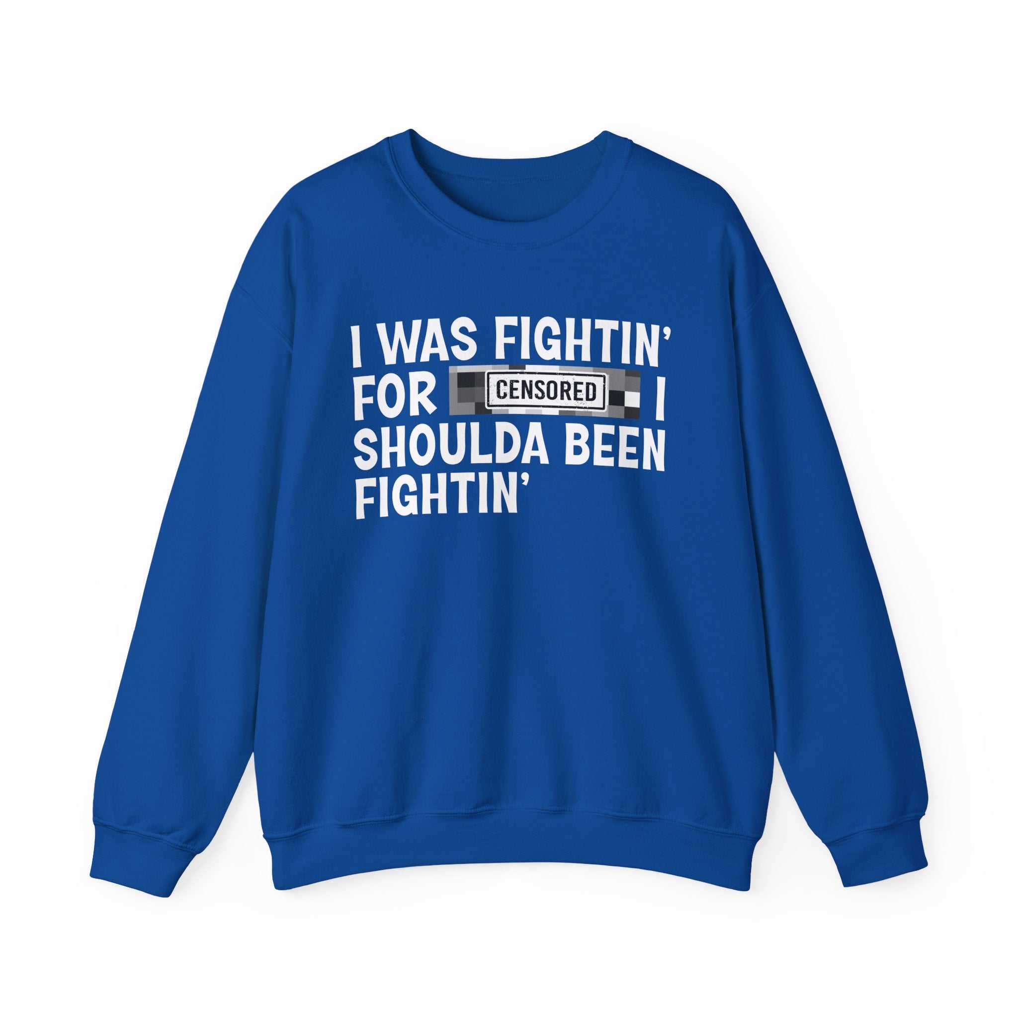 I Was Fightin' For Censored [Bitch] I Shoulda Been Fightin'- Funny Scary Quote Sweatshirt