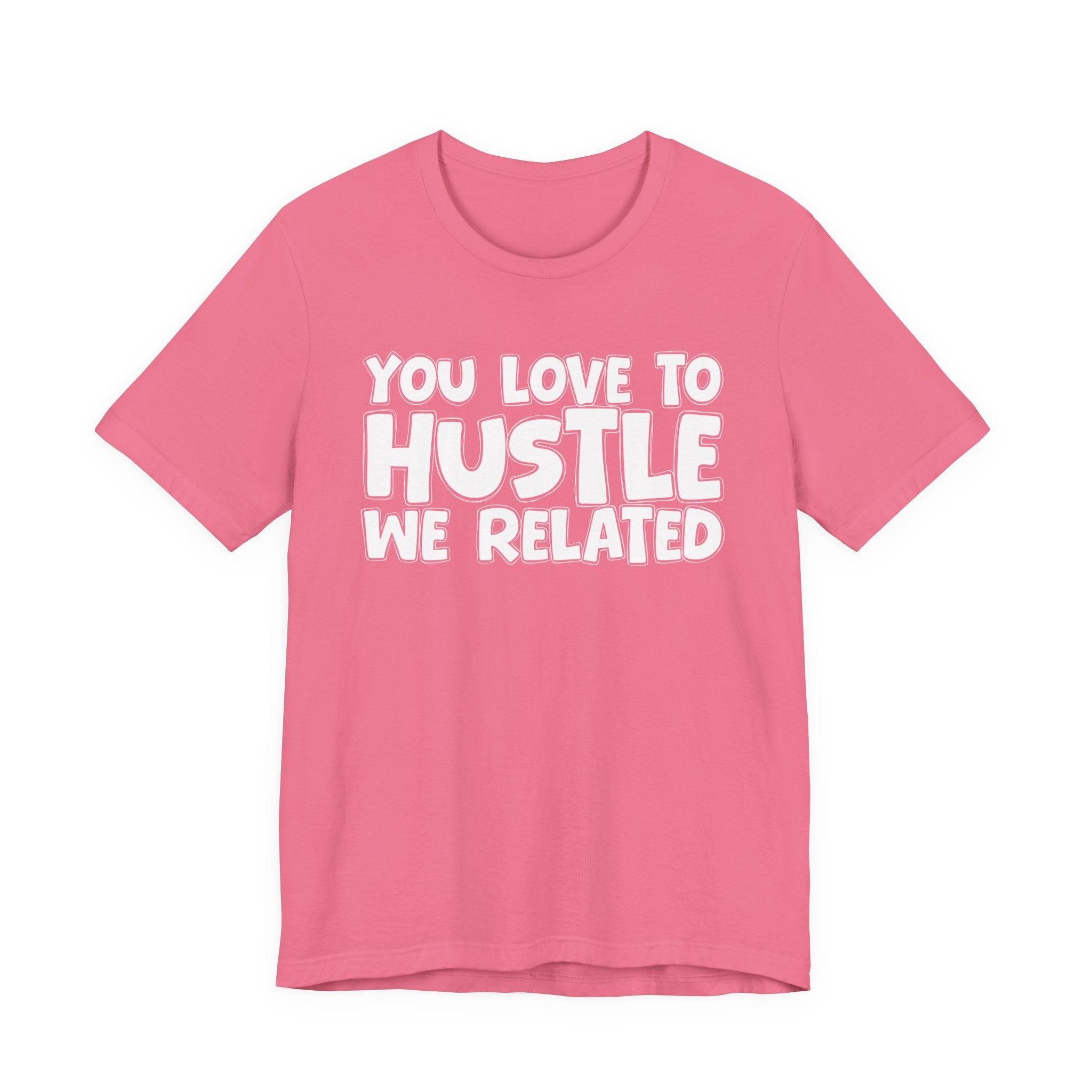 You Love To Hustle We Related — Motivational Hustle Statement T-Shirt