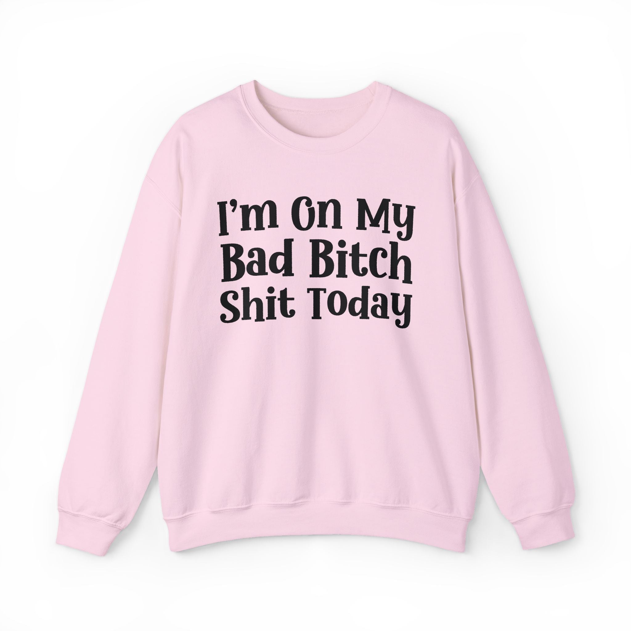 I'm On My Bad Bitch Shit Today - Sweatshirt