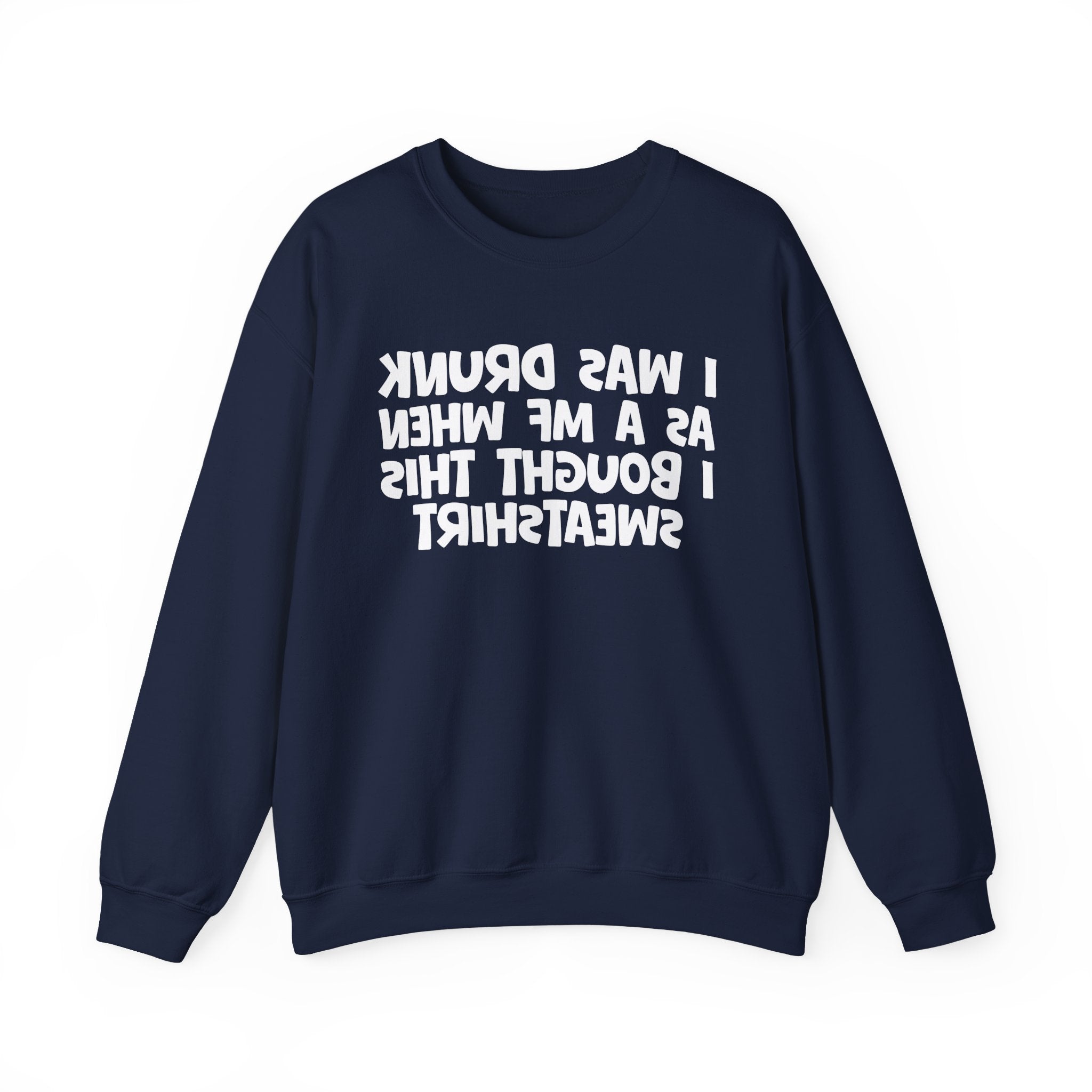 I Was Drunk As A MF When I Bought This Sweatshirt - Funny Drinking Sweatshirt