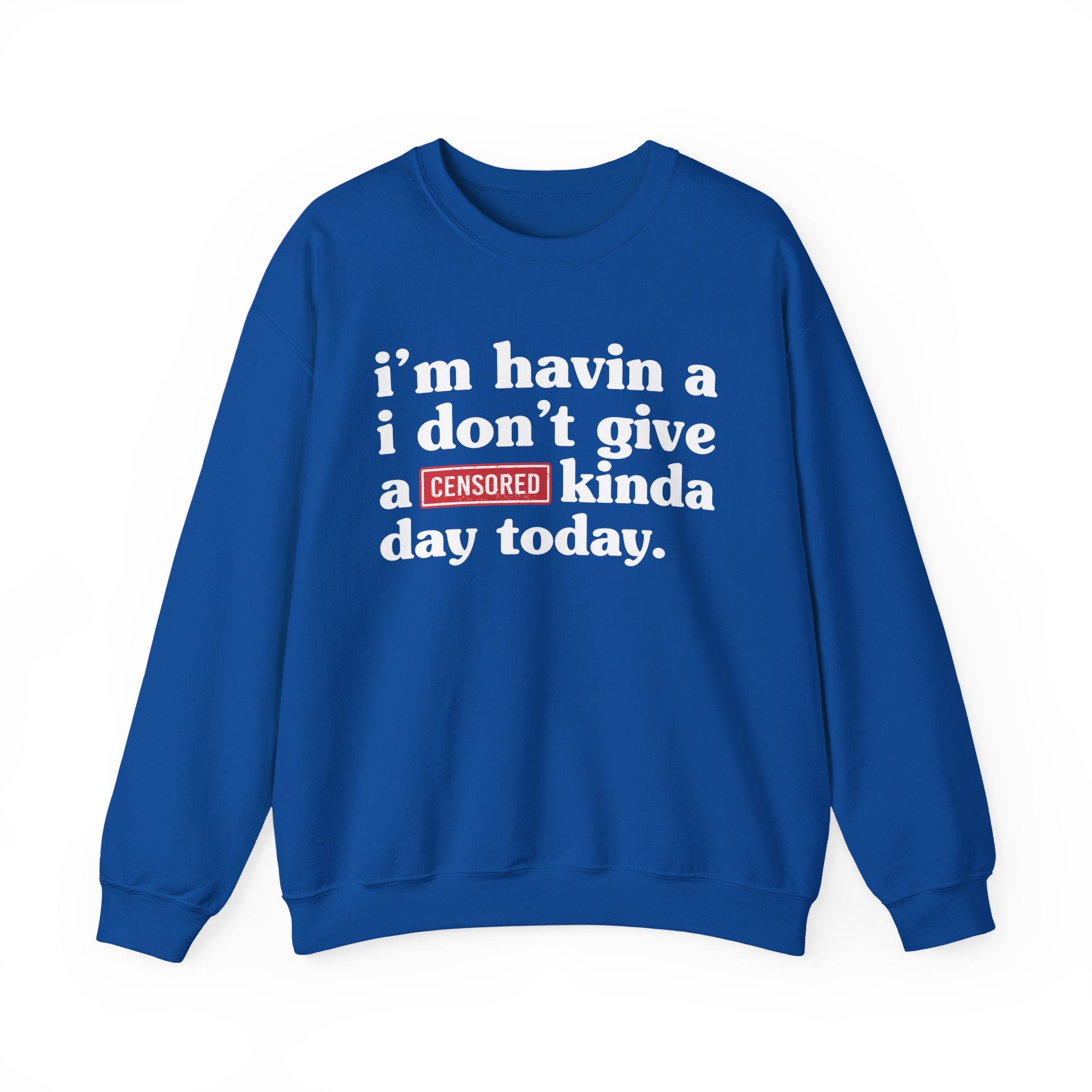 I'm Havin A I Don't Give A [Censored Fuck] Kinda Day Today — Sweatshirt