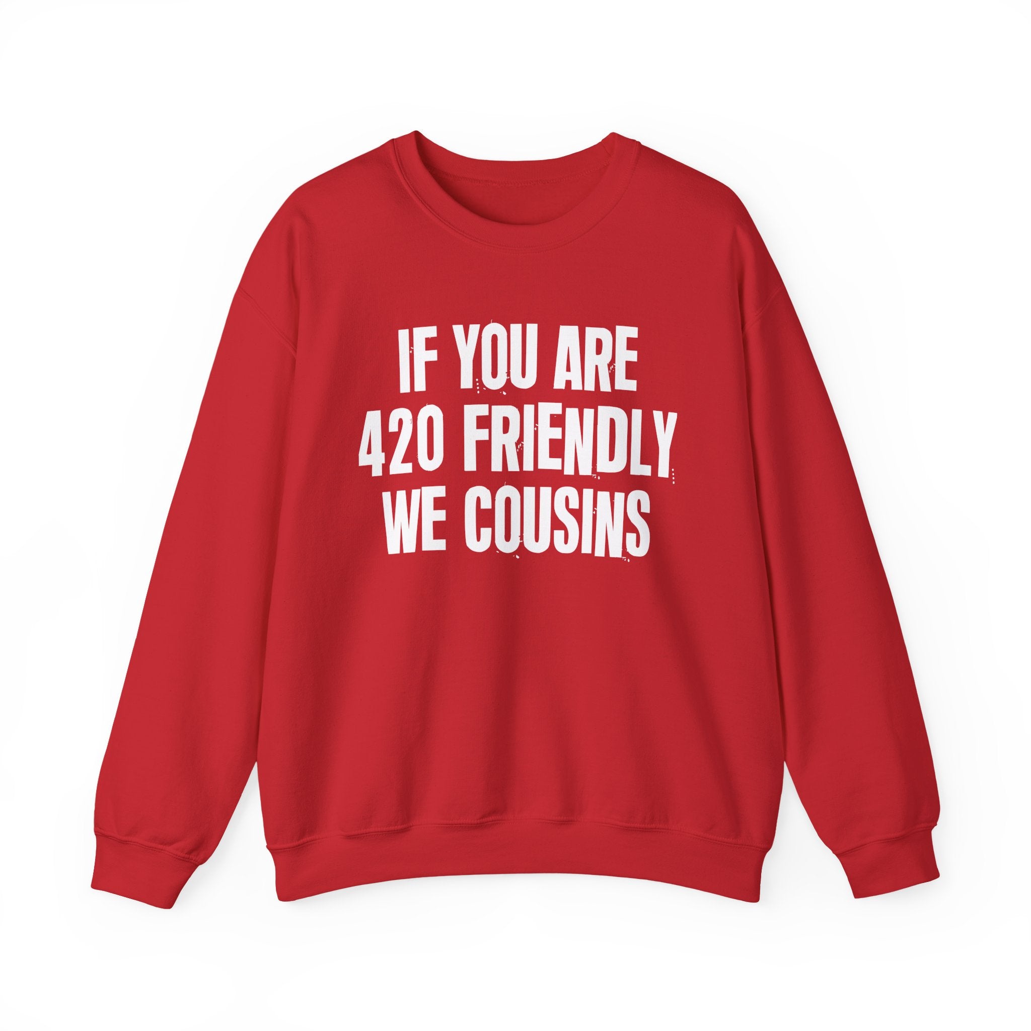 If You Are 420 Friendly We Cousins — Funny Cannabis Lovers Sweatshirt