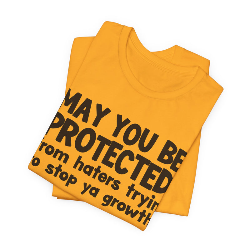 May You Be Protected from Haters Tryin' to Stop Ya Growth - Inspirational Statement T-Shirt