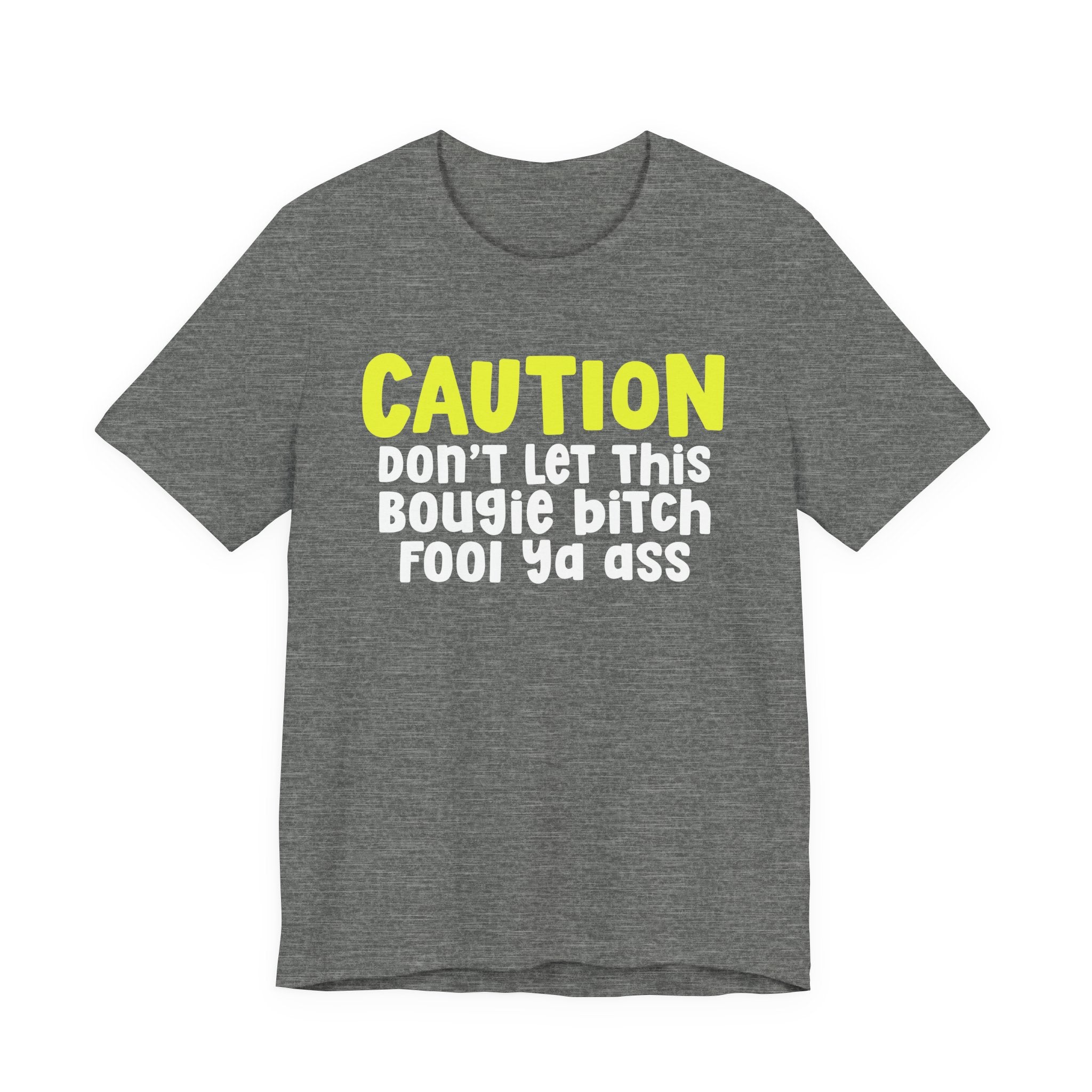 Caution Don't Let This Bougie Bitch Fool Ya Ass — Sassy Warning Statement T-shirt