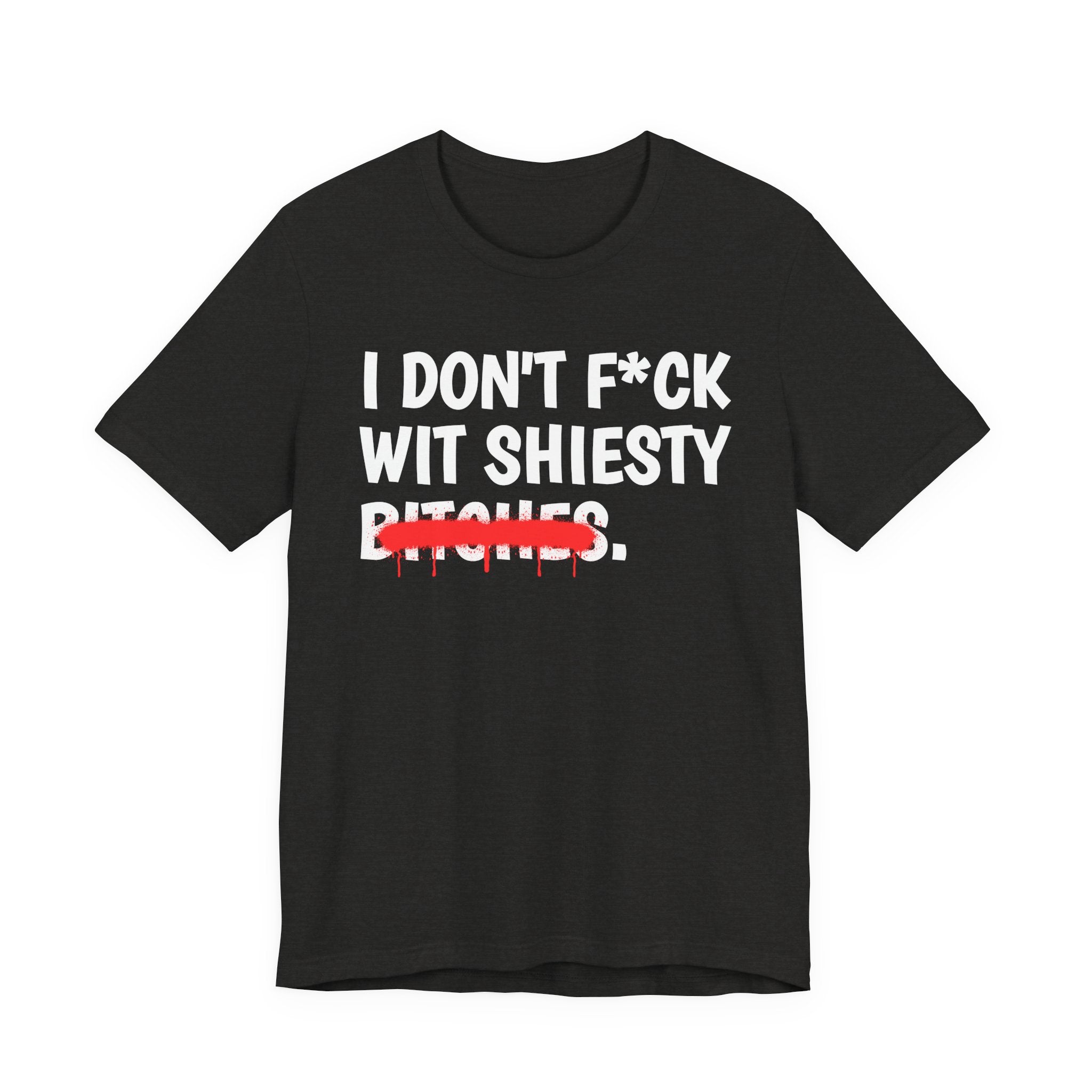 I Don't Fuck Wit Shiesty Bitches — Funny Sassy Statement T-Shirt