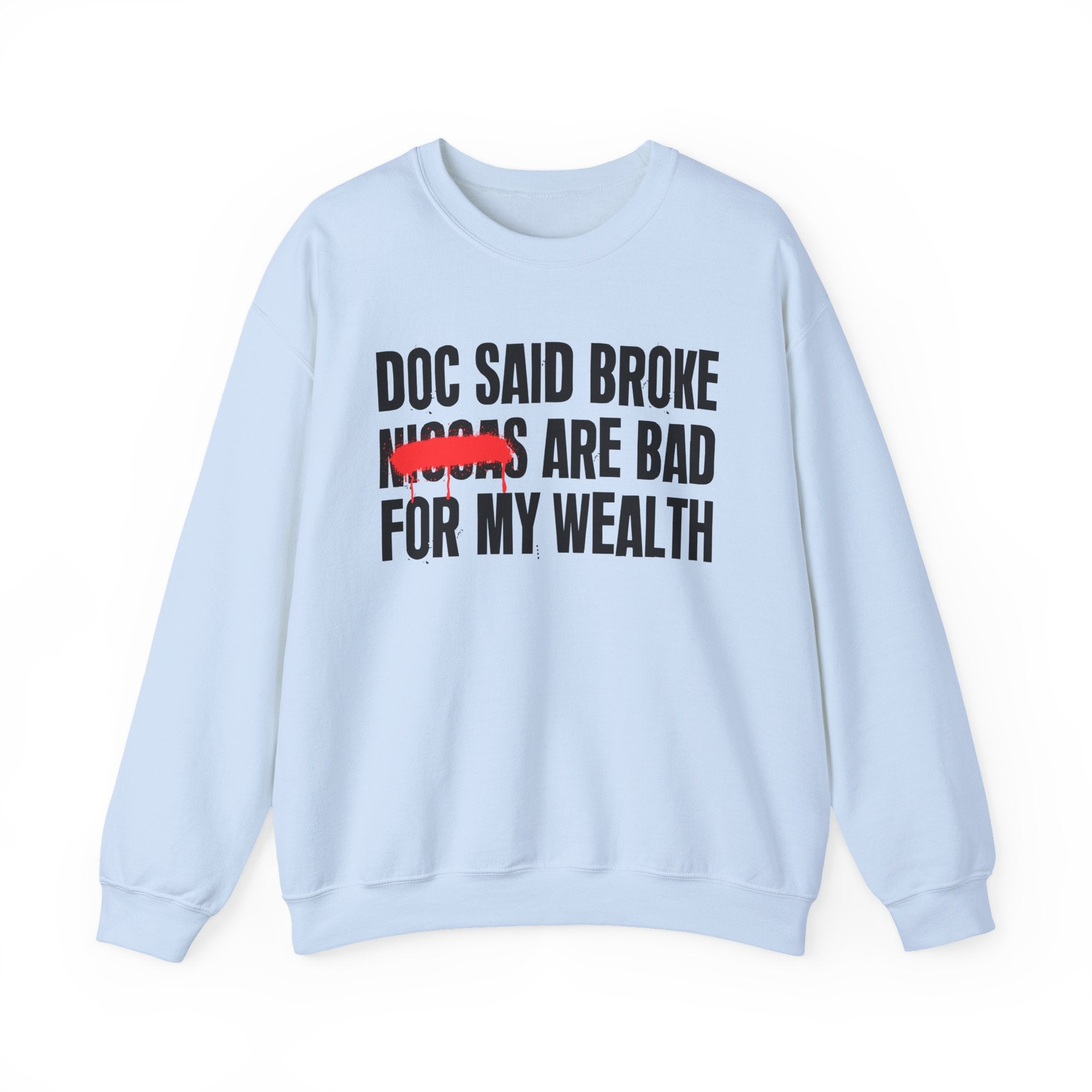 Doc Said Broke Niggas Are Bad For My Wealth - Funny Health Statement Sweatshirt