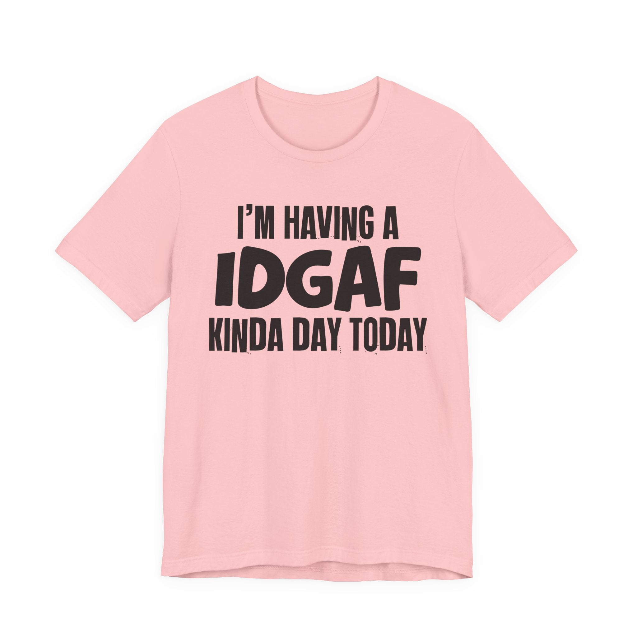 I'm Having a Idgaf Kinda Day Today - Humorous Mood T-Shirt