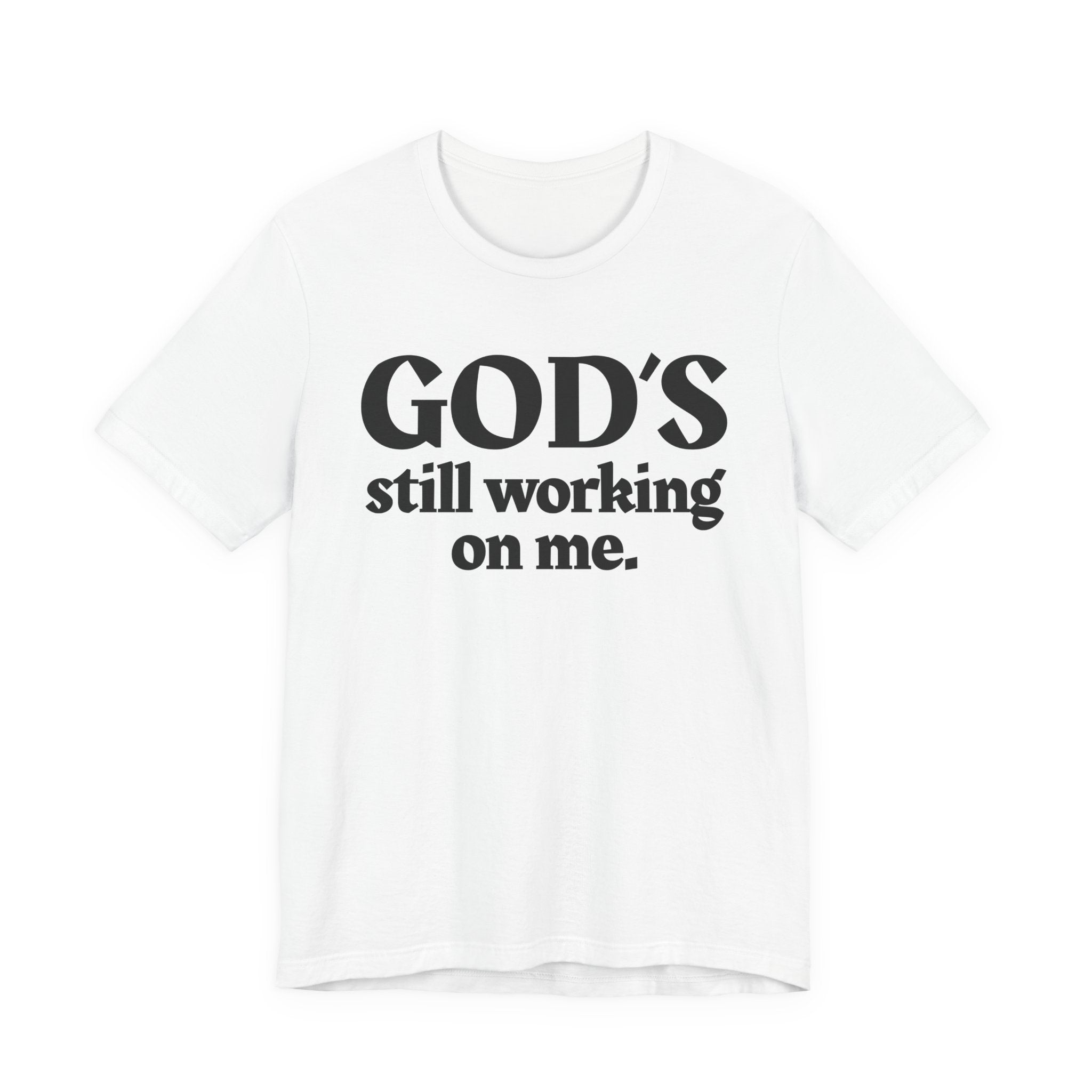 God's Still Working On Me - Christian T-Shirt