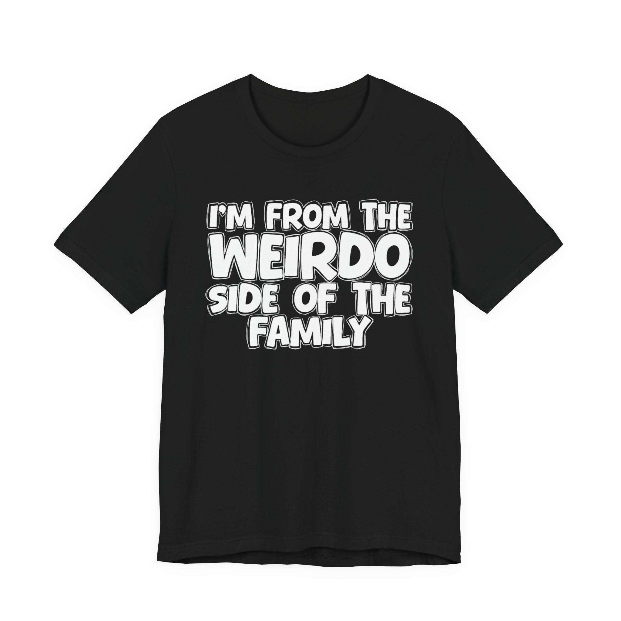 I'm From the Weirdo Side of the Family - Funny Family Statement Tee