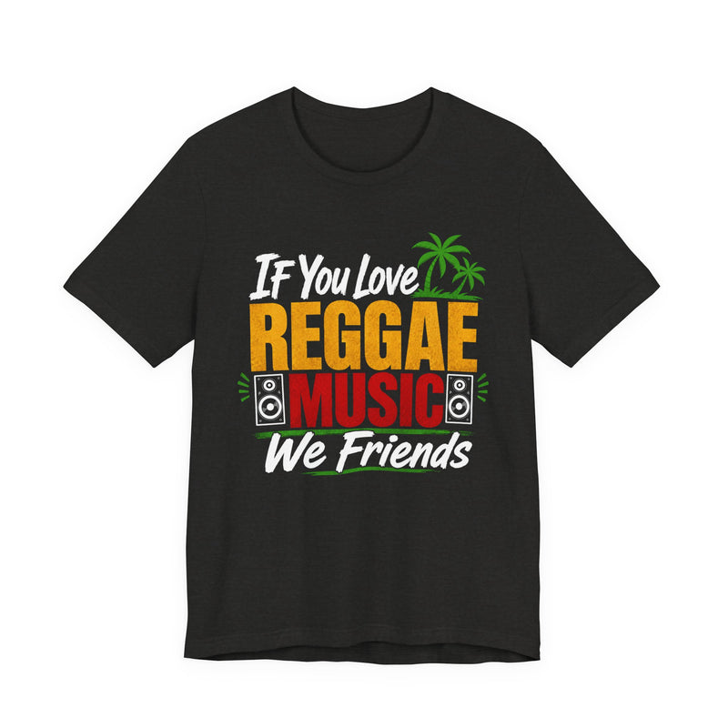 If You Love Reggae Music We Friends － Reggae Music Lover T-Shirt