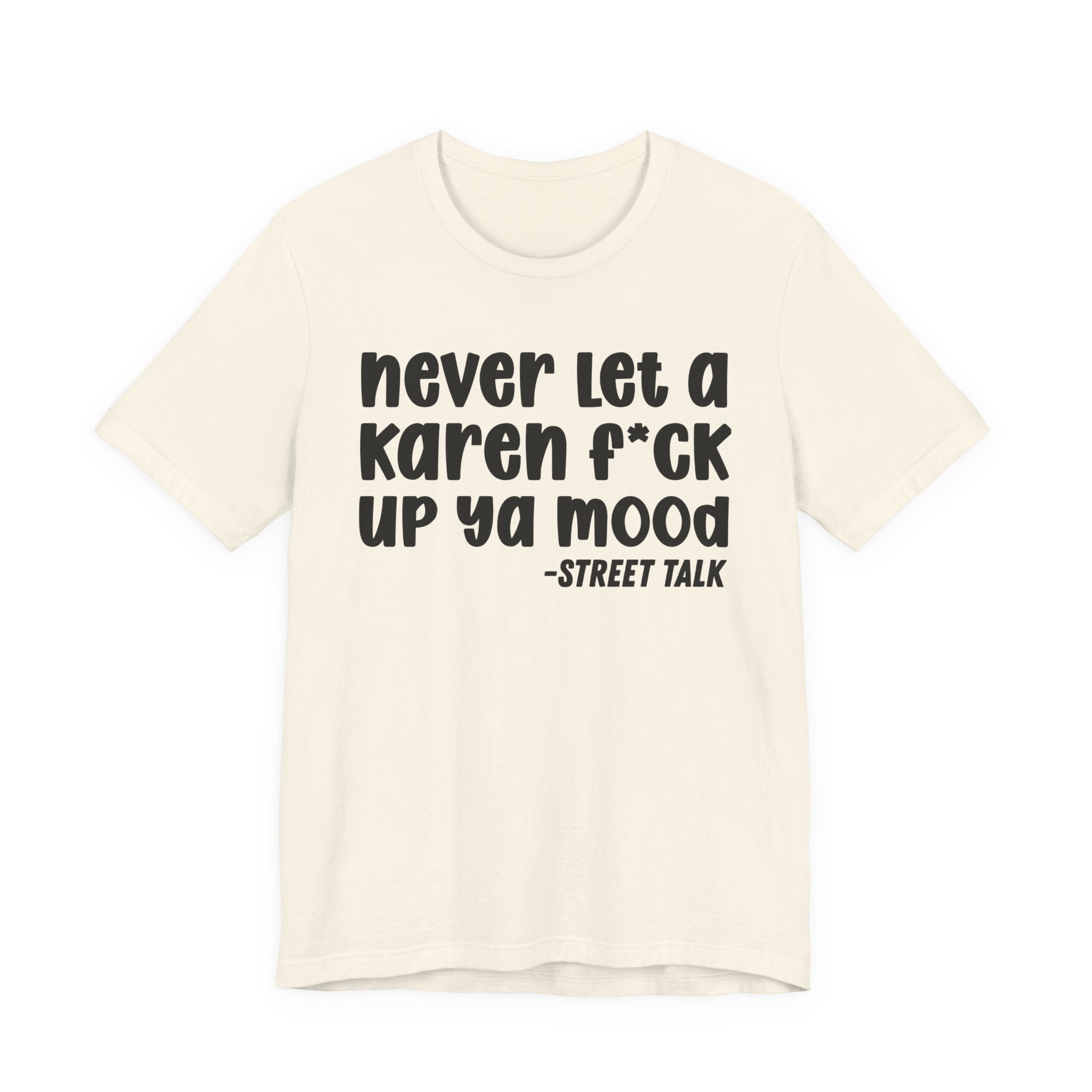 Never Let a Karen  Fuck Up Ya Mood - Sarcastic Statement Tee Shirt