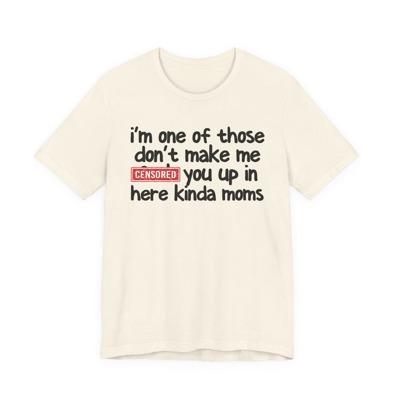 I'm One Of Those Don't Make Me [F] Up In Here Kinda Moms - T-Shirt