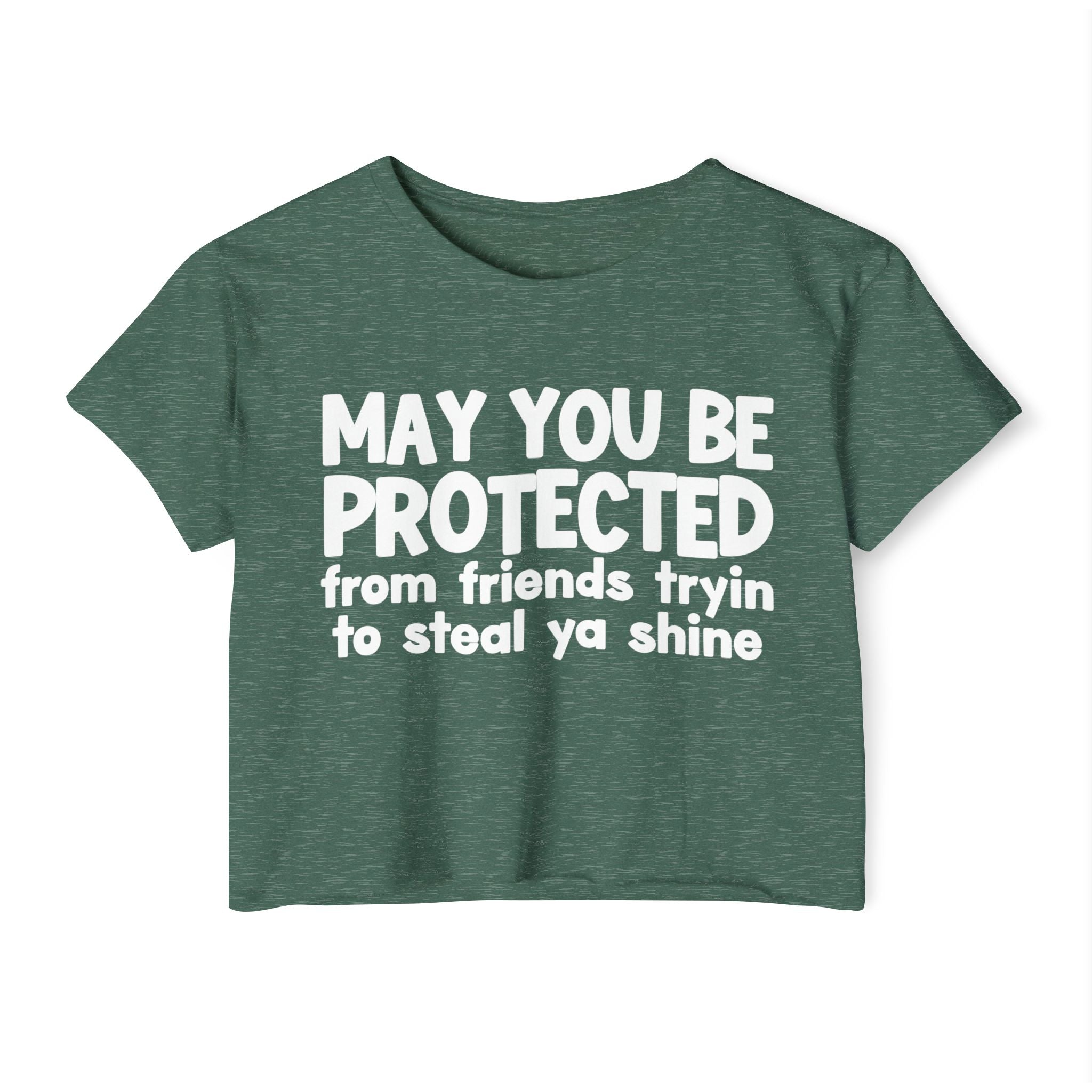 May You Be Protected From Friends Tryin To Steal Ya Shine - Inspirational Quote Crop Top