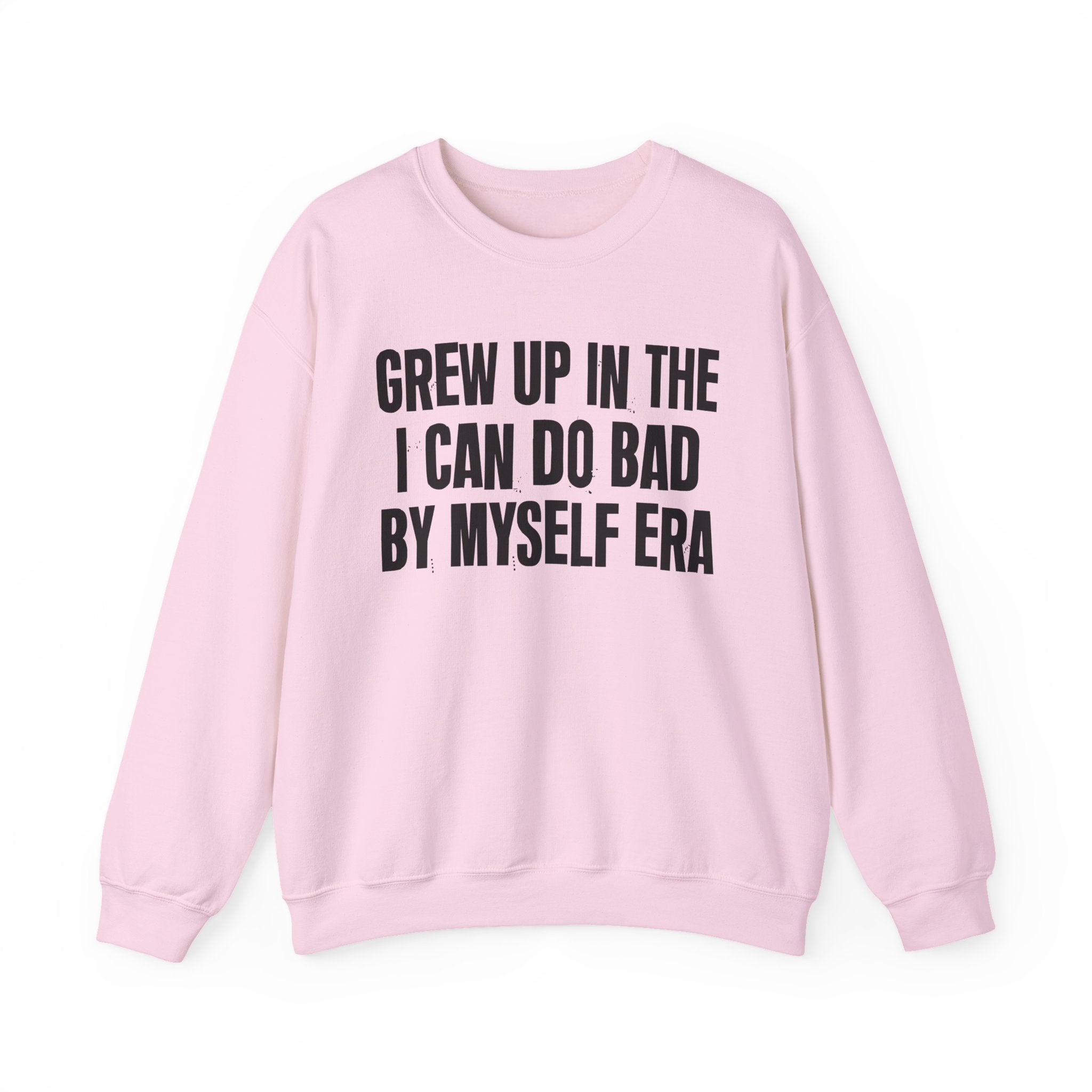 Grew Up In The I Can Do Bad By Myself Era - Fun Back In The Day Sweatshirt