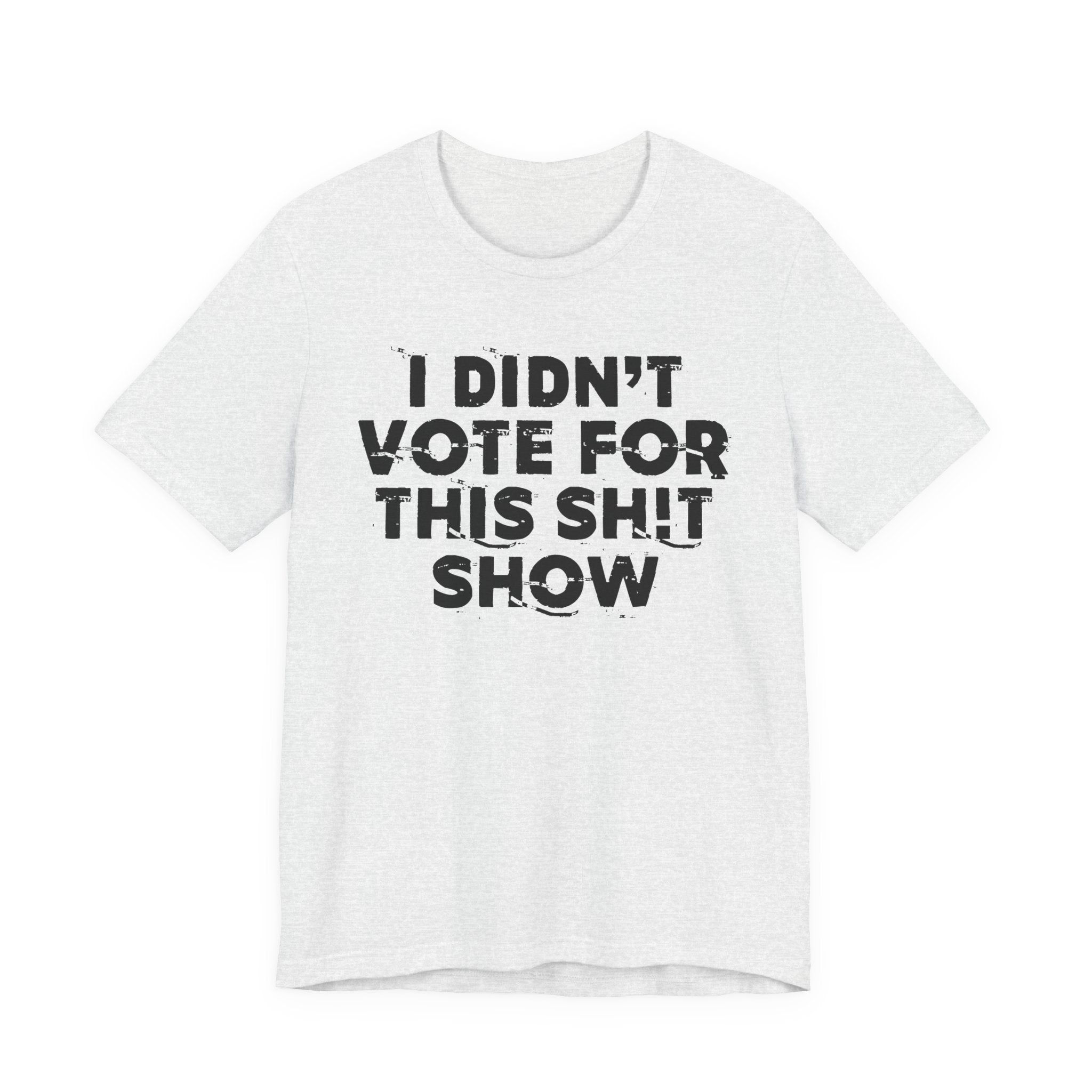 I Didn't Vote For This Shit Show - Funny Scary Quote Tee