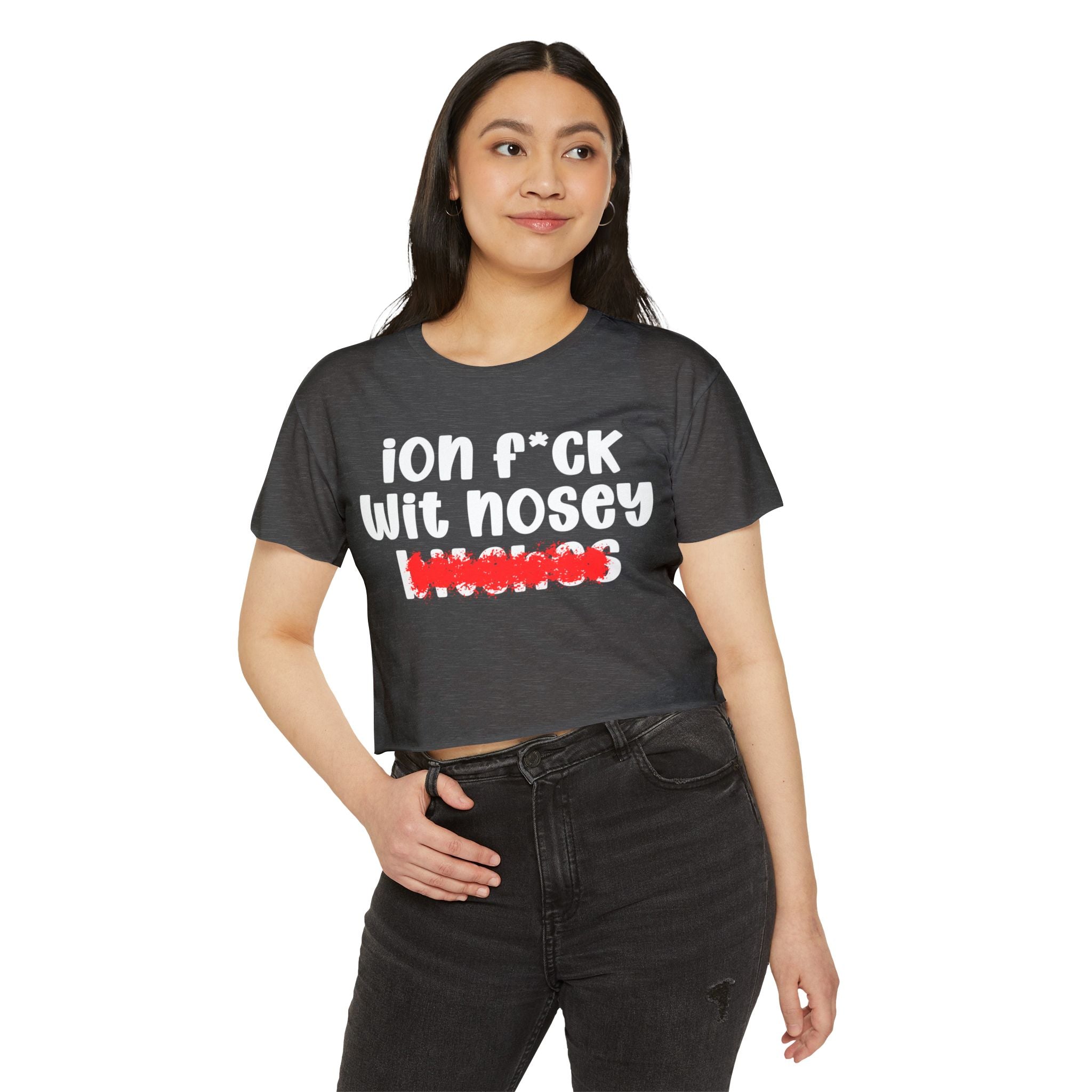 ION (I Don't) FUCK WIT NOSEY BITCHES - Bold Sarcastic Crop Top
