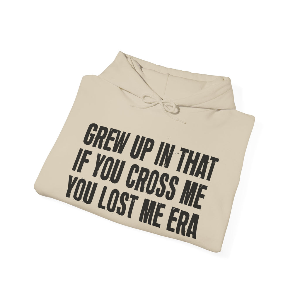 Grew Up In That If You Cross Me You Lost Me Era - Hoodie -Graphic Pullover