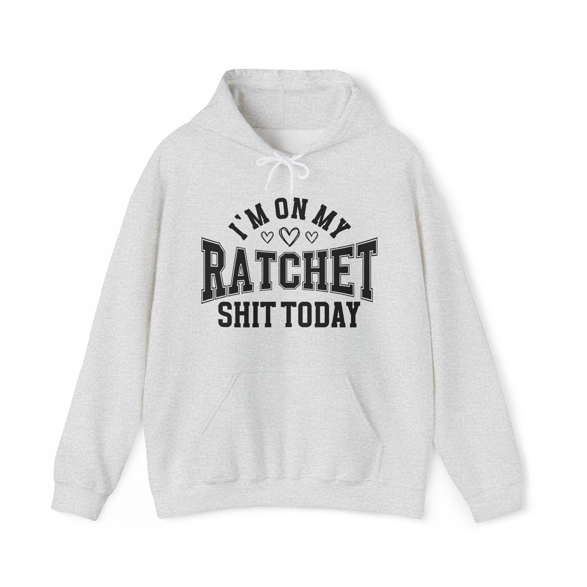 I'm On My Ratchet Shit Today -  Hoodie