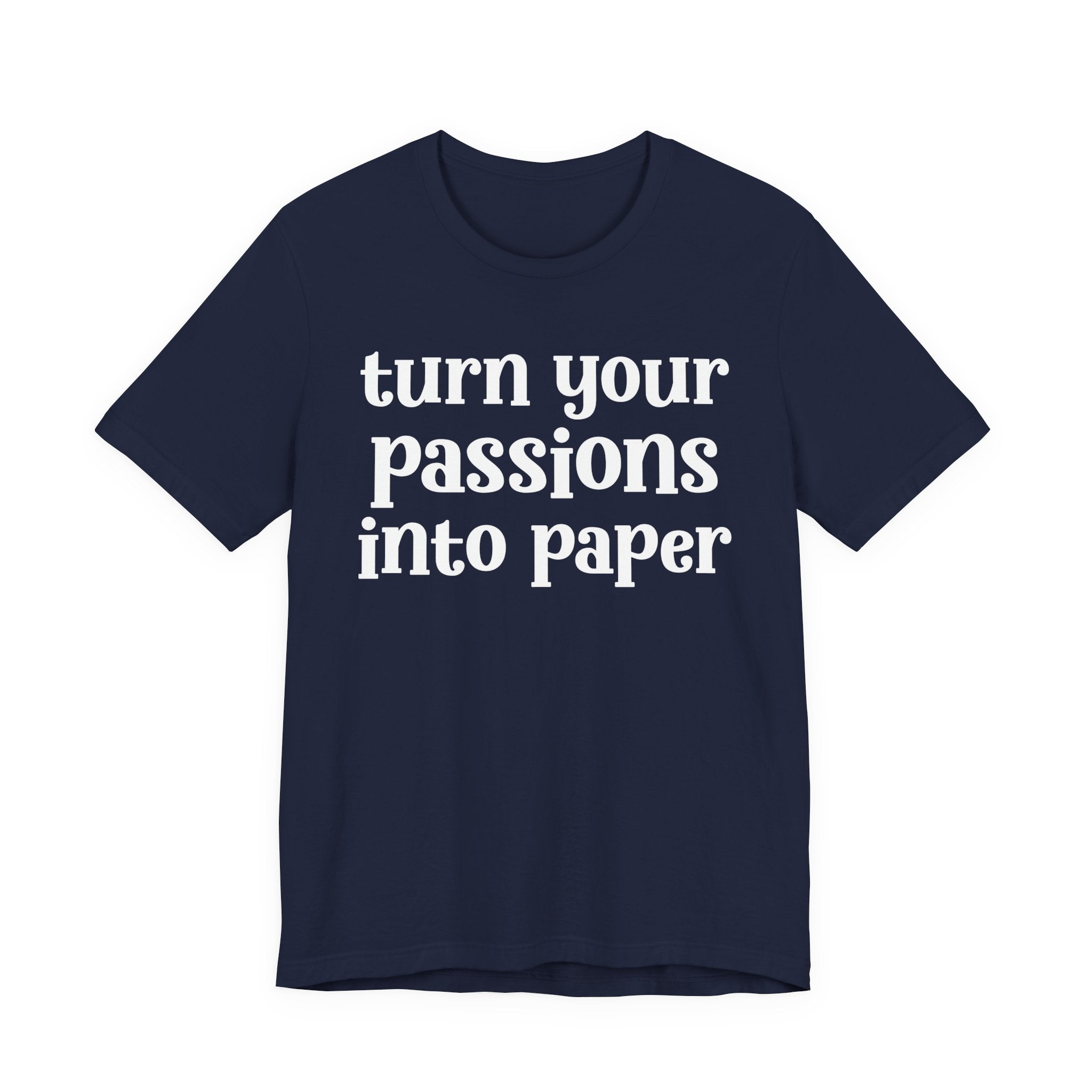 Turn Your Passions Into Paper — Inspirational T-Shirt