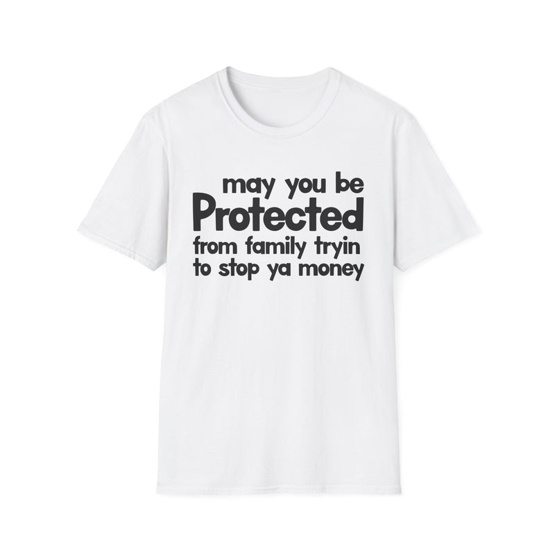 May You Be Protected From Family Tryin To Stop Ya Money — T-Shirt fabric detail close-up: MAY YOU BE PROTECTED FROM FAMILY TRYIN TO STOP YA MONEY in bold statement lettering. Street Talk Designs protection statement apparel.